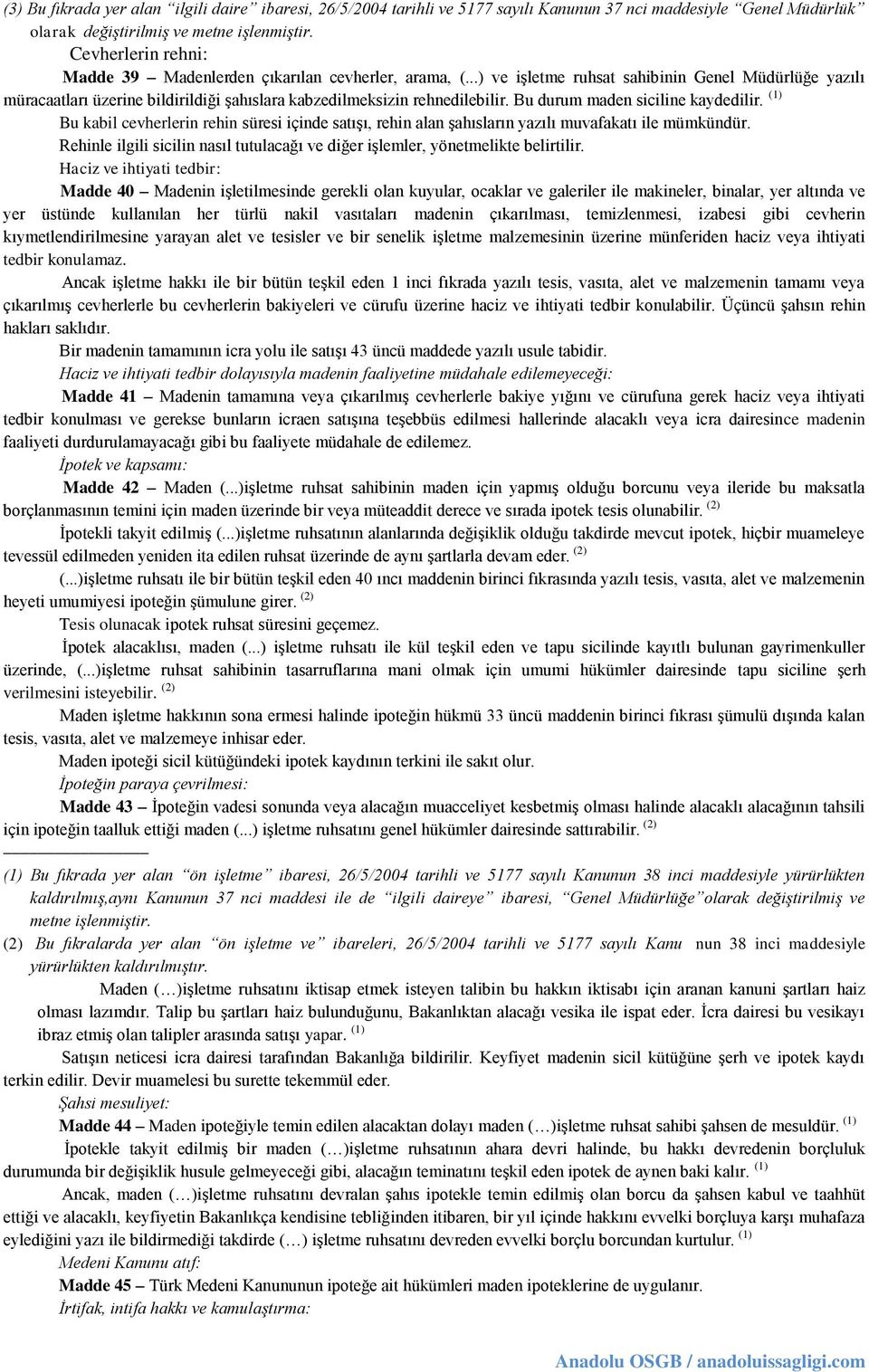 Bu durum maden siciline kaydedilir. (1) Bu kabil cevherlerin rehin süresi içinde satışı, rehin alan şahısların yazılı muvafakatı ile mümkündür.