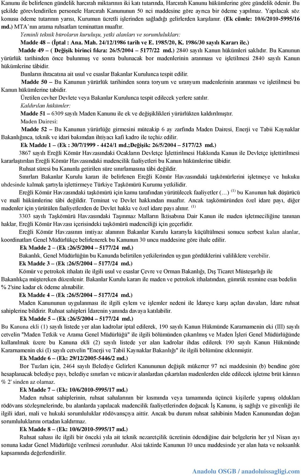 Yapılacak söz konusu ödeme tutarının yarısı, Kurumun ücretli işlerinden sağladığı gelirlerden karşılanır. (Ek cümle: 10/6/2010-5995/16 md.) MTA nın arama ruhsatları teminattan muaftır.