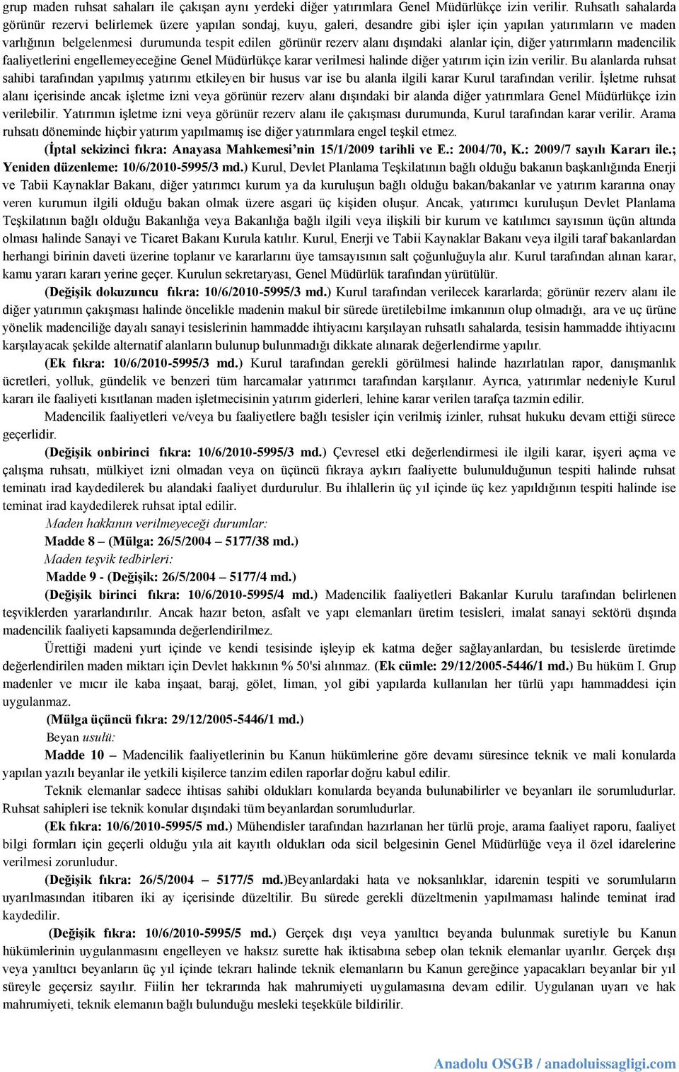 alanı dışındaki alanlar için, diğer yatırımların madencilik faaliyetlerini engellemeyeceğine Genel Müdürlükçe karar verilmesi halinde diğer yatırım için izin verilir.