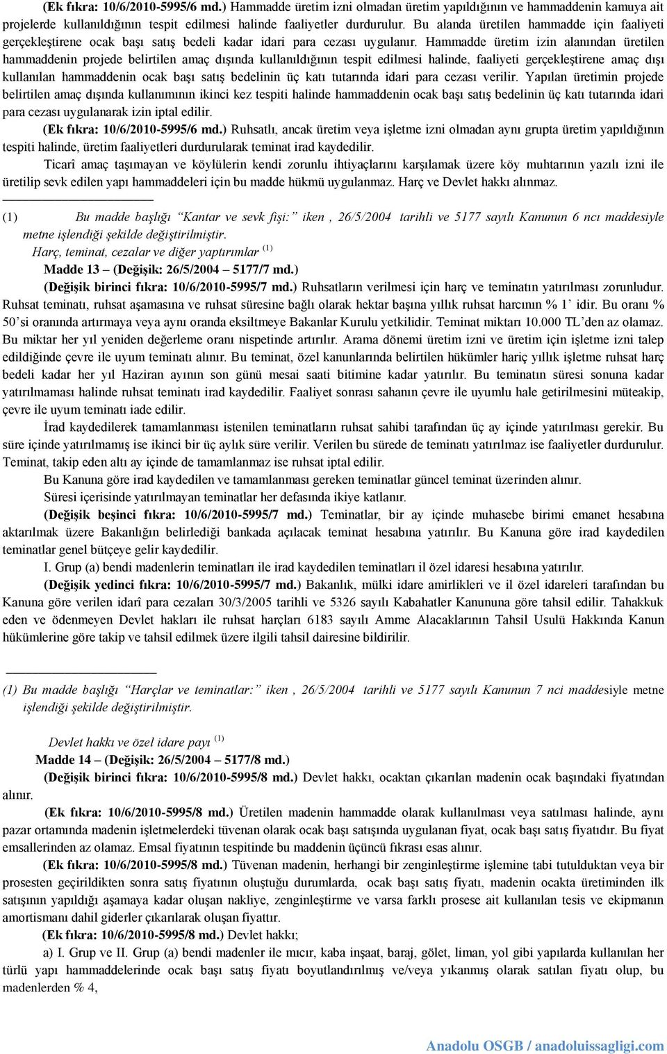 Hammadde üretim izin alanından üretilen hammaddenin projede belirtilen amaç dışında kullanıldığının tespit edilmesi halinde, faaliyeti gerçekleştirene amaç dışı kullanılan hammaddenin ocak başı satış