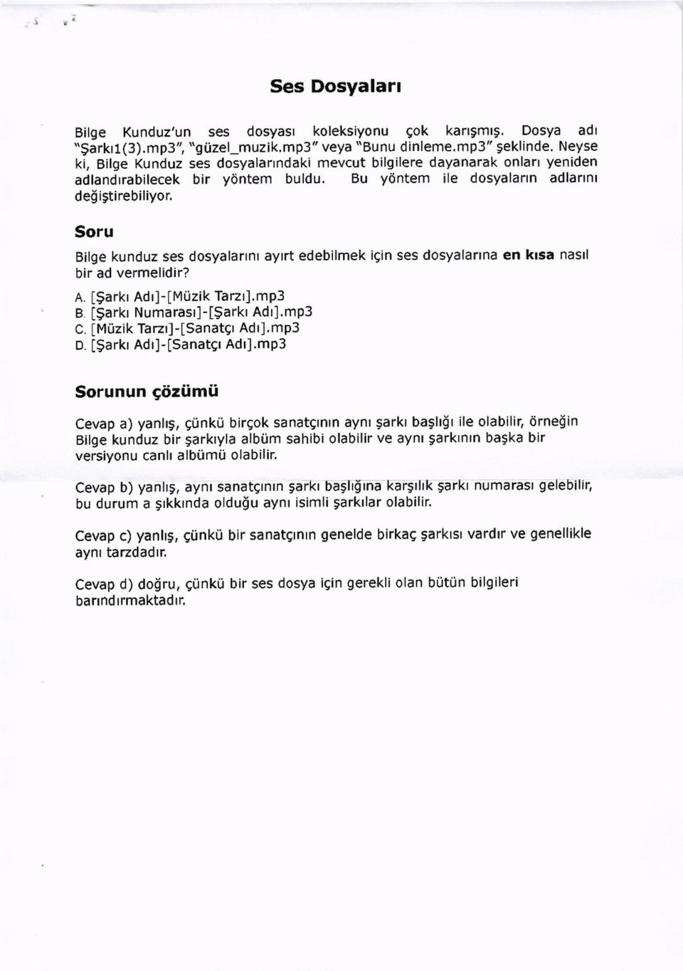 Soru Bilge kunduz ses dosyalannl aytrt edebilmek igin ses dosyalarrna en krsa nastl bir ad vermelidir? A. [$arkr Adr]-[Miizik'liarzt].mp3 B l$arkr Numarasrl-[$arkr Adr].mp3 C.