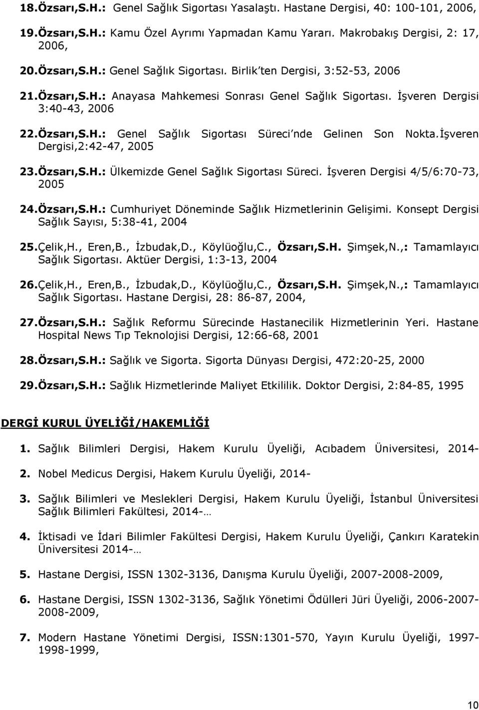 Özsarı,S.H.: Ülkemizde Genel Sağlık Sigortası Süreci. İşveren Dergisi 4/5/6:70-73, 2005 24. Özsarı,S.H.: Cumhuriyet Döneminde Sağlık Hizmetlerinin Gelişimi.