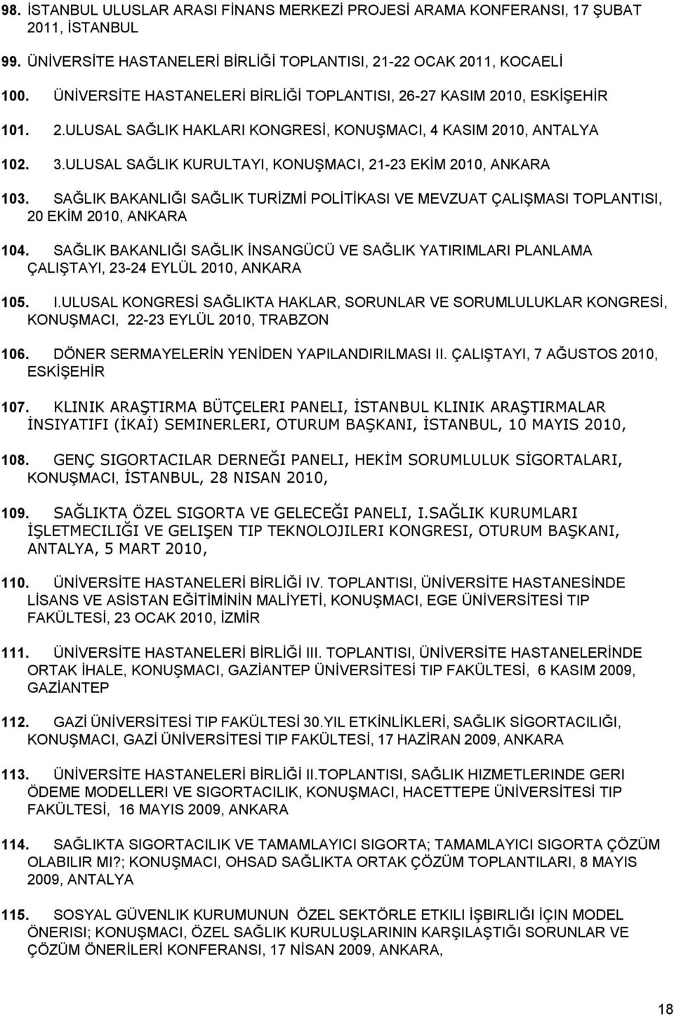 ULUSAL SAĞLIK KURULTAYI, KONUŞMACI, 21-23 EKİM 2010, ANKARA 103. SAĞLIK BAKANLIĞI SAĞLIK TURİZMİ POLİTİKASI VE MEVZUAT ÇALIŞMASI TOPLANTISI, 20 EKİM 2010, ANKARA 104.