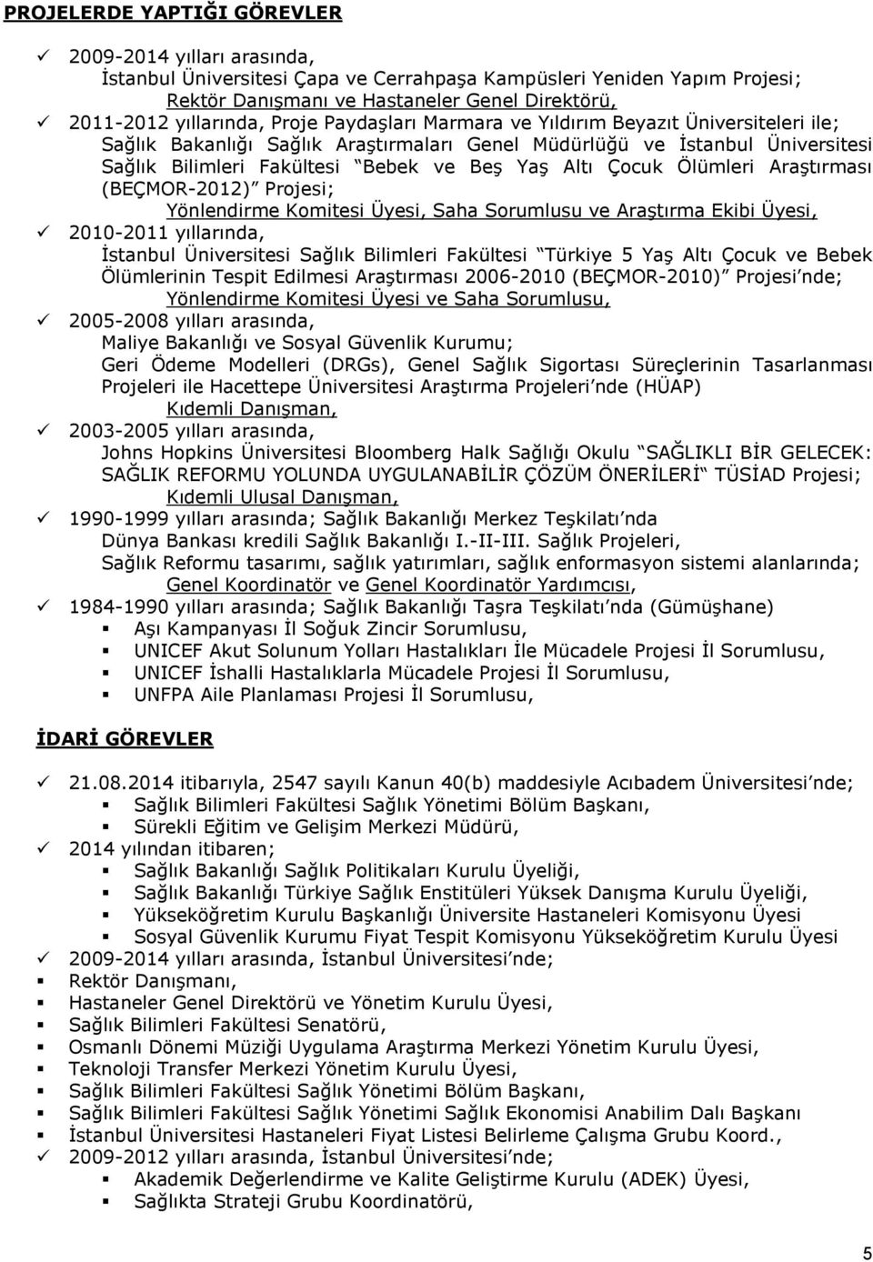 Altı Çocuk Ölümleri Araştırması (BEÇMOR-2012) Projesi; Yönlendirme Komitesi Üyesi, Saha Sorumlusu ve Araştırma Ekibi Üyesi, 2010-2011 yıllarında, Fakültesi Türkiye 5 Yaş Altı Çocuk ve Bebek