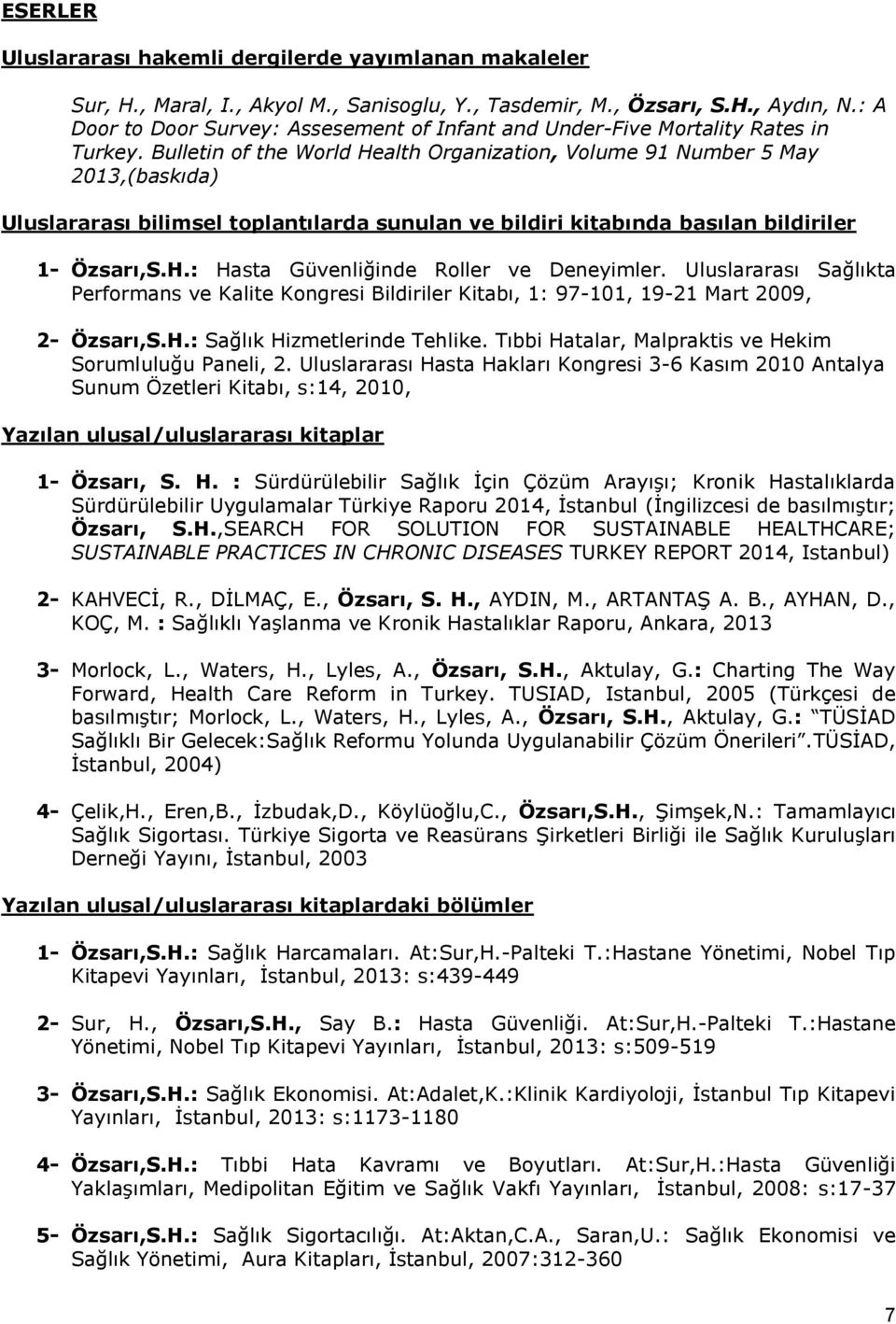 Bulletin of the World Health Organization, Volume 91 Number 5 May 2013,(baskıda) Uluslararası bilimsel toplantılarda sunulan ve bildiri kitabında basılan bildiriler 1- Özsarı,S.H.: Hasta Güvenliğinde Roller ve Deneyimler.