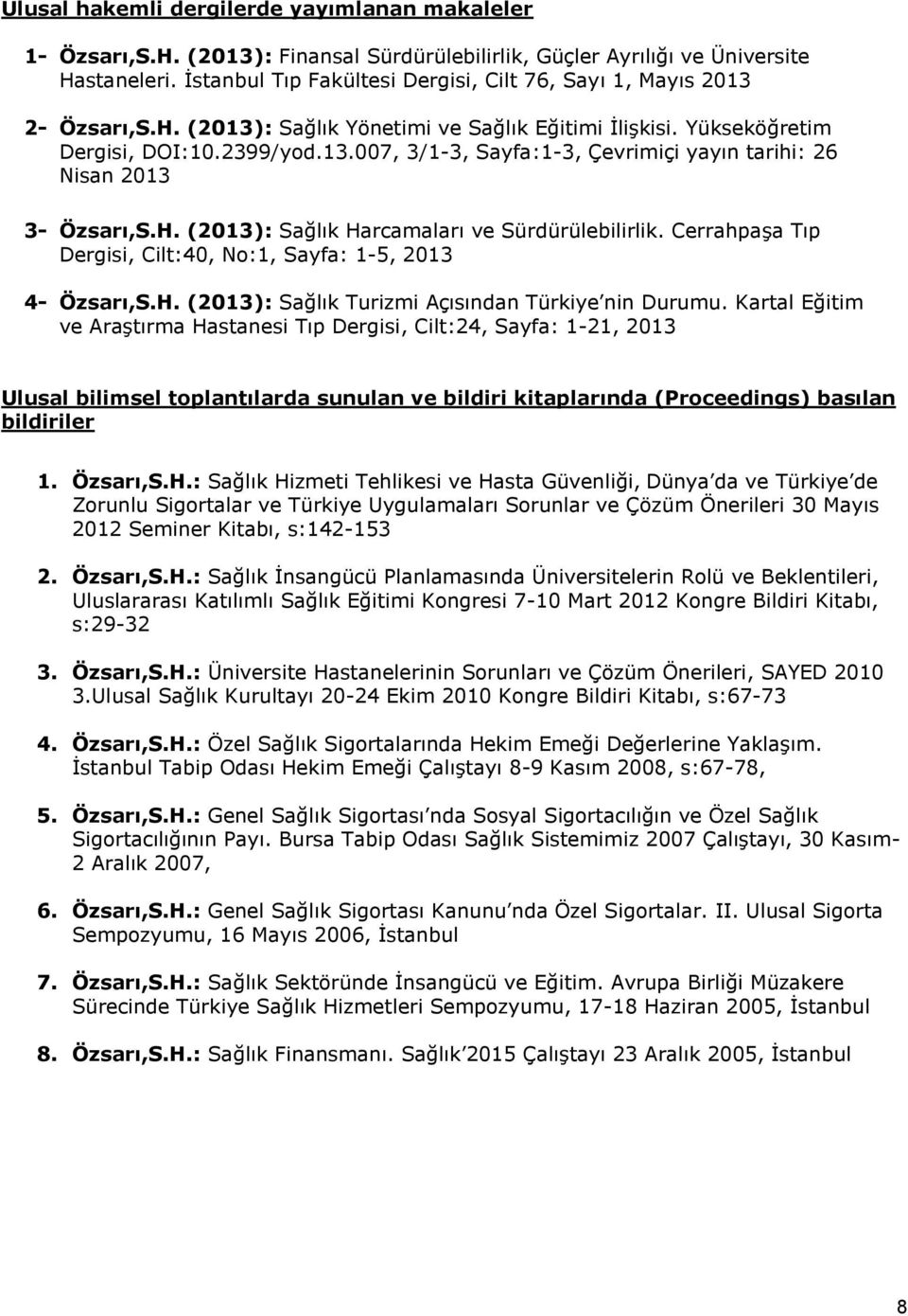 H. (2013): Sağlık Harcamaları ve Sürdürülebilirlik. Cerrahpaşa Tıp Dergisi, Cilt:40, No:1, Sayfa: 1-5, 2013 4- Özsarı,S.H. (2013): Sağlık Turizmi Açısından Türkiye nin Durumu.