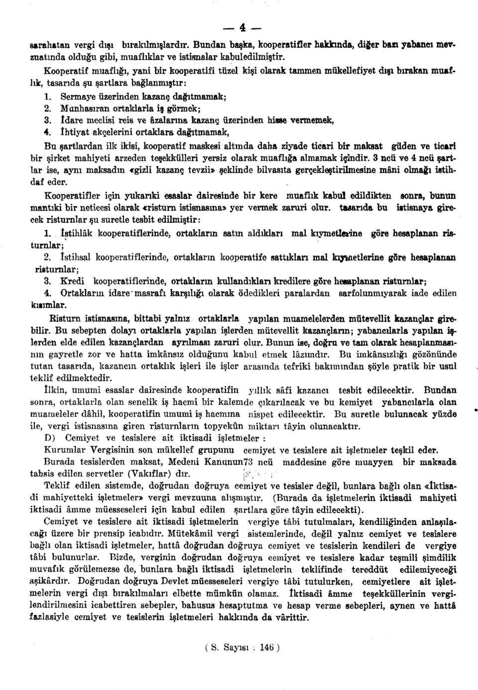 Münhasıran ortaklarla iş görmek; 3. îdare meclisi reis ve azalarına kazanç üzerinden hisse vermemek, 4.