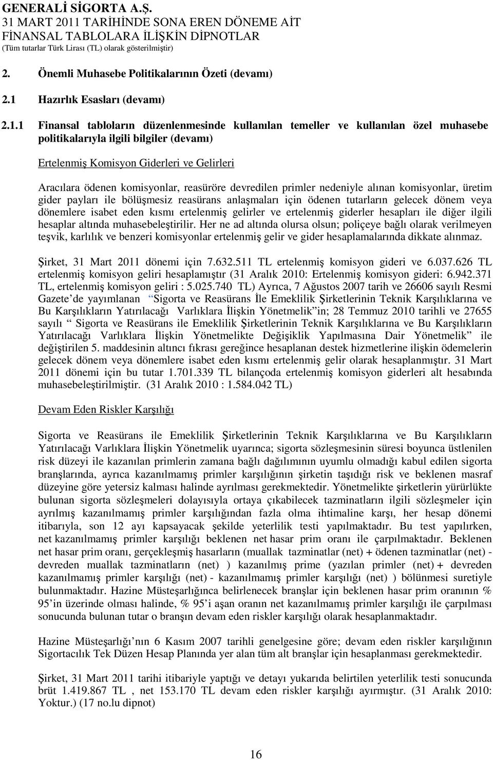 1 Finansal tabloların düzenlenmesinde kullanılan temeller ve kullanılan özel muhasebe politikalarıyla ilgili bilgiler (devamı) Ertelenmiş Komisyon Giderleri ve Gelirleri Aracılara ödenen komisyonlar,