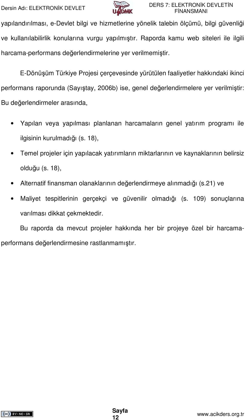 E-Dönüşüm Türkiye Projesi çerçevesinde yürütülen faaliyetler hakkındaki ikinci performans raporunda (Sayıştay, 2006b) ise, genel değerlendirmelere yer verilmiştir: Bu değerlendirmeler arasında,