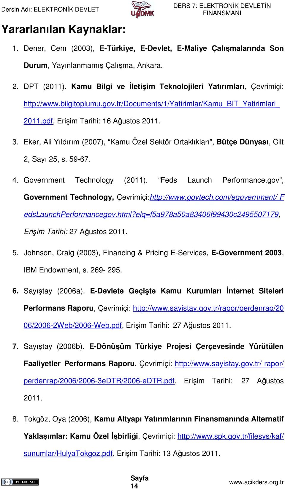 Eker, Ali Yıldırım (2007), Kamu Özel Sektör Ortaklıkları, Bütçe Dünyası, Cilt 2, Sayı 25, s. 59-67. 4. Government Technology (2011). Feds Launch Performance.