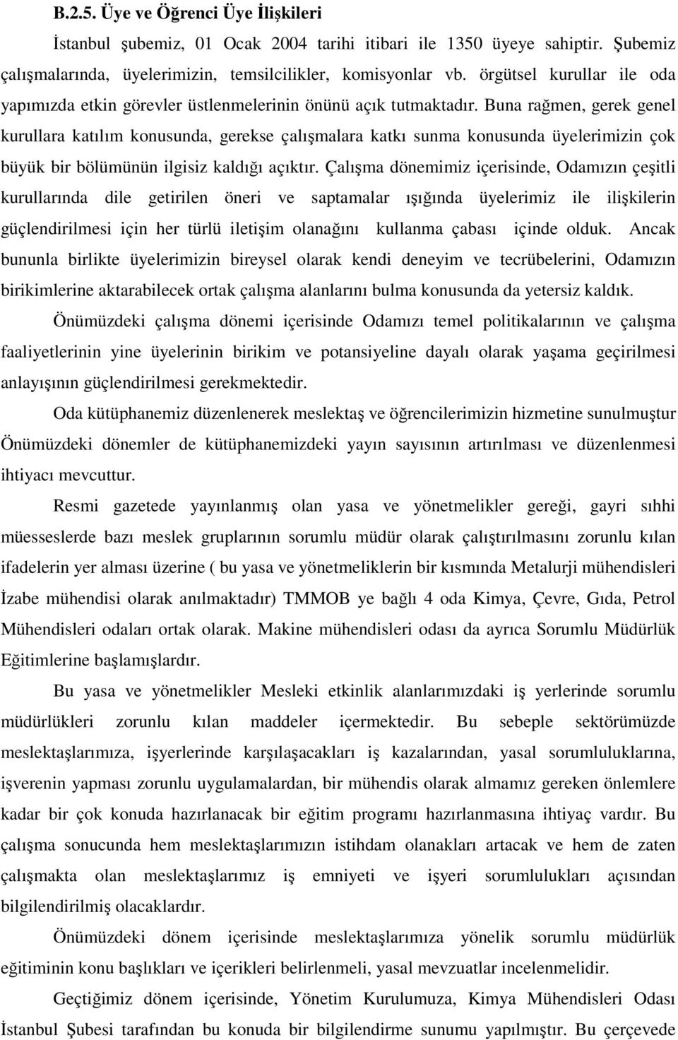 Buna rağmen, gerek genel kurullara katılım konusunda, gerekse çalışmalara katkı sunma konusunda üyelerimizin çok büyük bir bölümünün ilgisiz kaldığı açıktır.