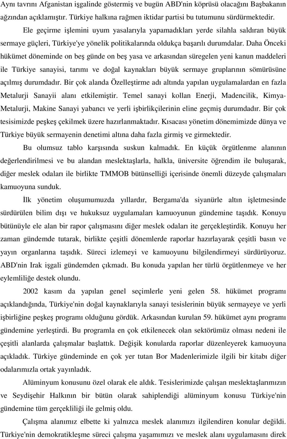 Daha Önceki hükümet döneminde on beş günde on beş yasa ve arkasından süregelen yeni kanun maddeleri ile Türkiye sanayisi, tarımı ve doğal kaynakları büyük sermaye gruplarının sömürüsüne açılmış