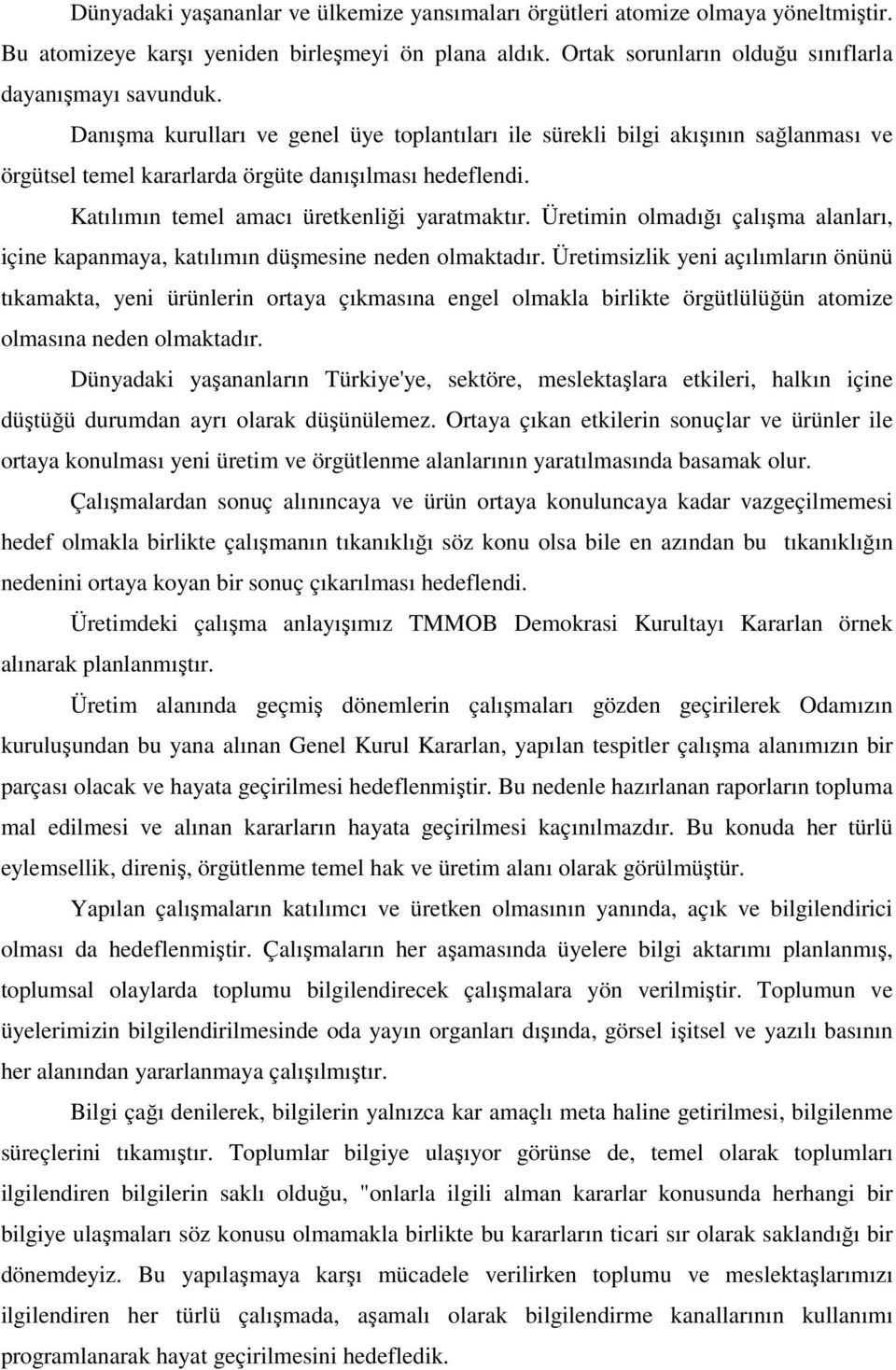 Üretimin olmadığı çalışma alanları, içine kapanmaya, katılımın düşmesine neden olmaktadır.