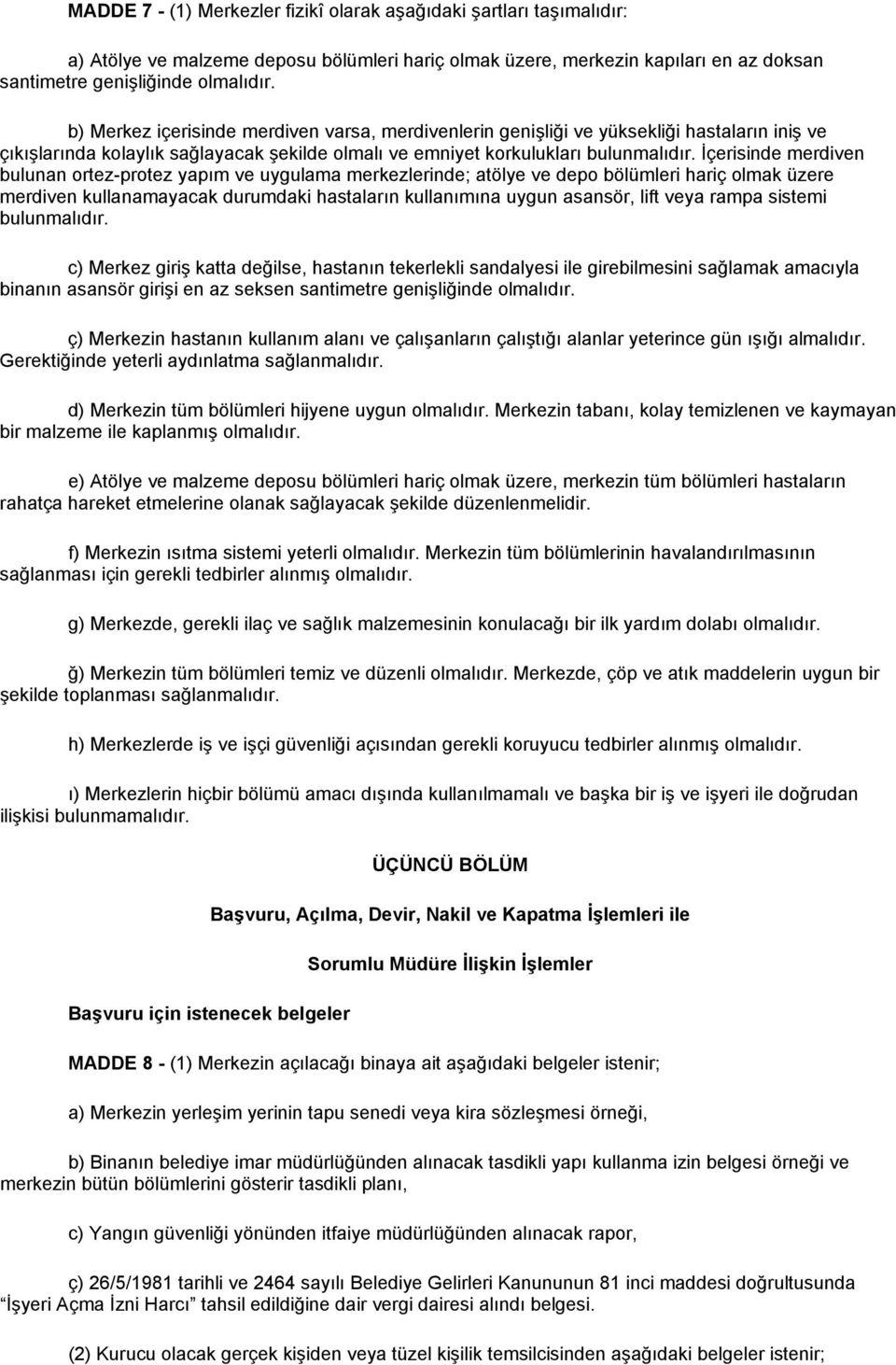 İçerisinde merdiven bulunan ortez-protez yapım ve uygulama merkezlerinde; atölye ve depo bölümleri hariç olmak üzere merdiven kullanamayacak durumdaki hastaların kullanımına uygun asansör, lift veya