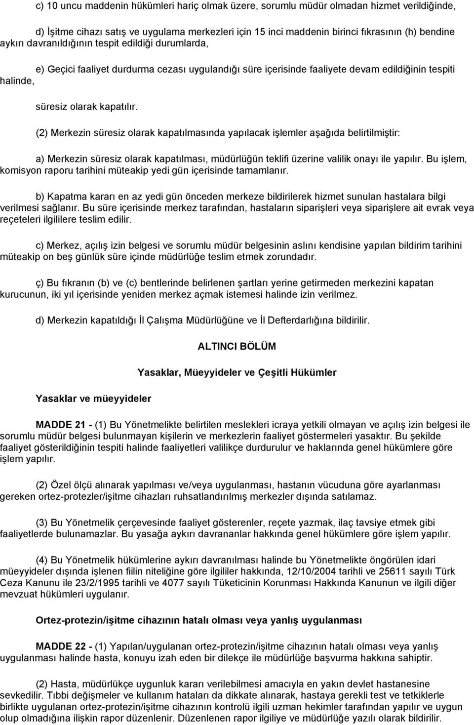 (2) Merkezin süresiz olarak kapatılmasında yapılacak işlemler aşağıda belirtilmiştir: a) Merkezin süresiz olarak kapatılması, müdürlüğün teklifi üzerine valilik onayı ile yapılır.