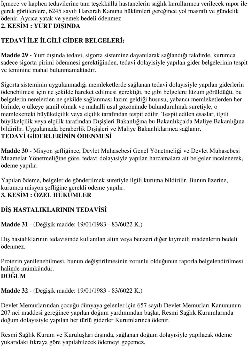 KESİM : YURT DIŞINDA TEDAVİ İLE İLGİLİ GİDER BELGELERİ: Madde 29 - Yurt dışında tedavi, sigorta sistemine dayanılarak sağlandığı takdirde, kurumca sadece sigorta pirimi ödenmesi gerektiğinden, tedavi