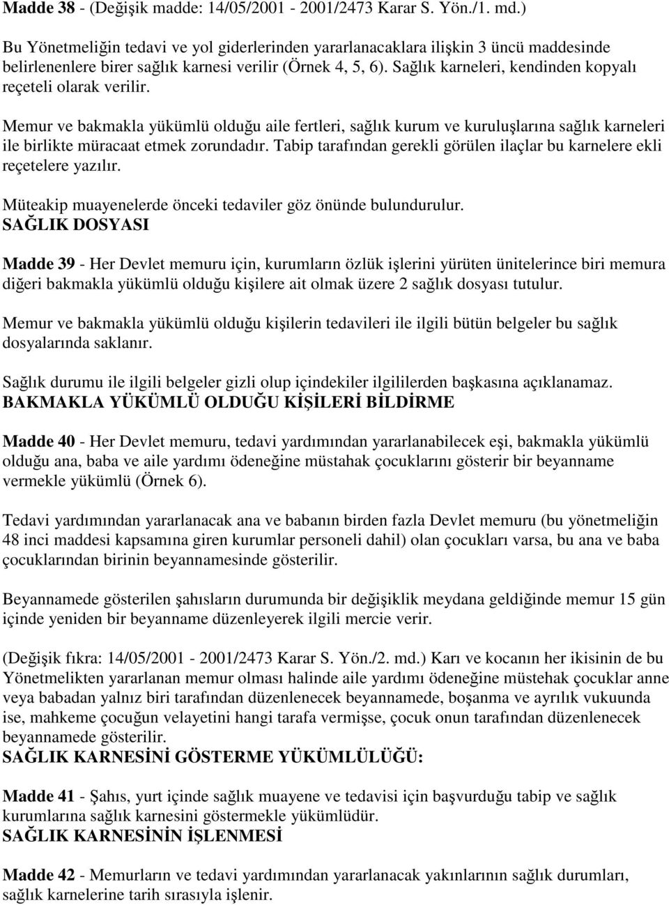 Sağlık karneleri, kendinden kopyalı reçeteli olarak verilir. Memur ve bakmakla yükümlü olduğu aile fertleri, sağlık kurum ve kuruluşlarına sağlık karneleri ile birlikte müracaat etmek zorundadır.