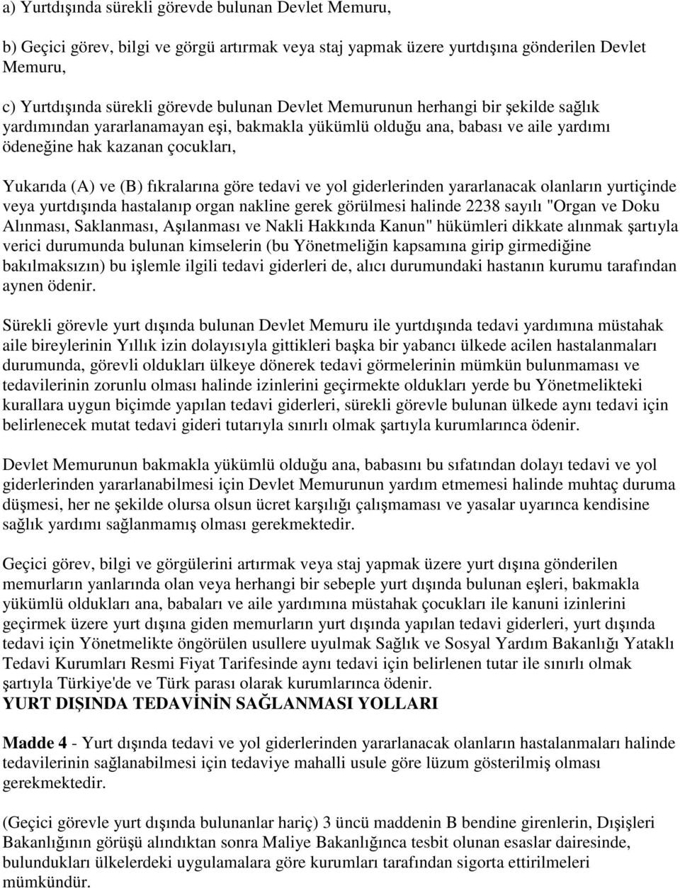 tedavi ve yol giderlerinden yararlanacak olanların yurtiçinde veya yurtdışında hastalanıp organ nakline gerek görülmesi halinde 2238 sayılı "Organ ve Doku Alınması, Saklanması, Aşılanması ve Nakli