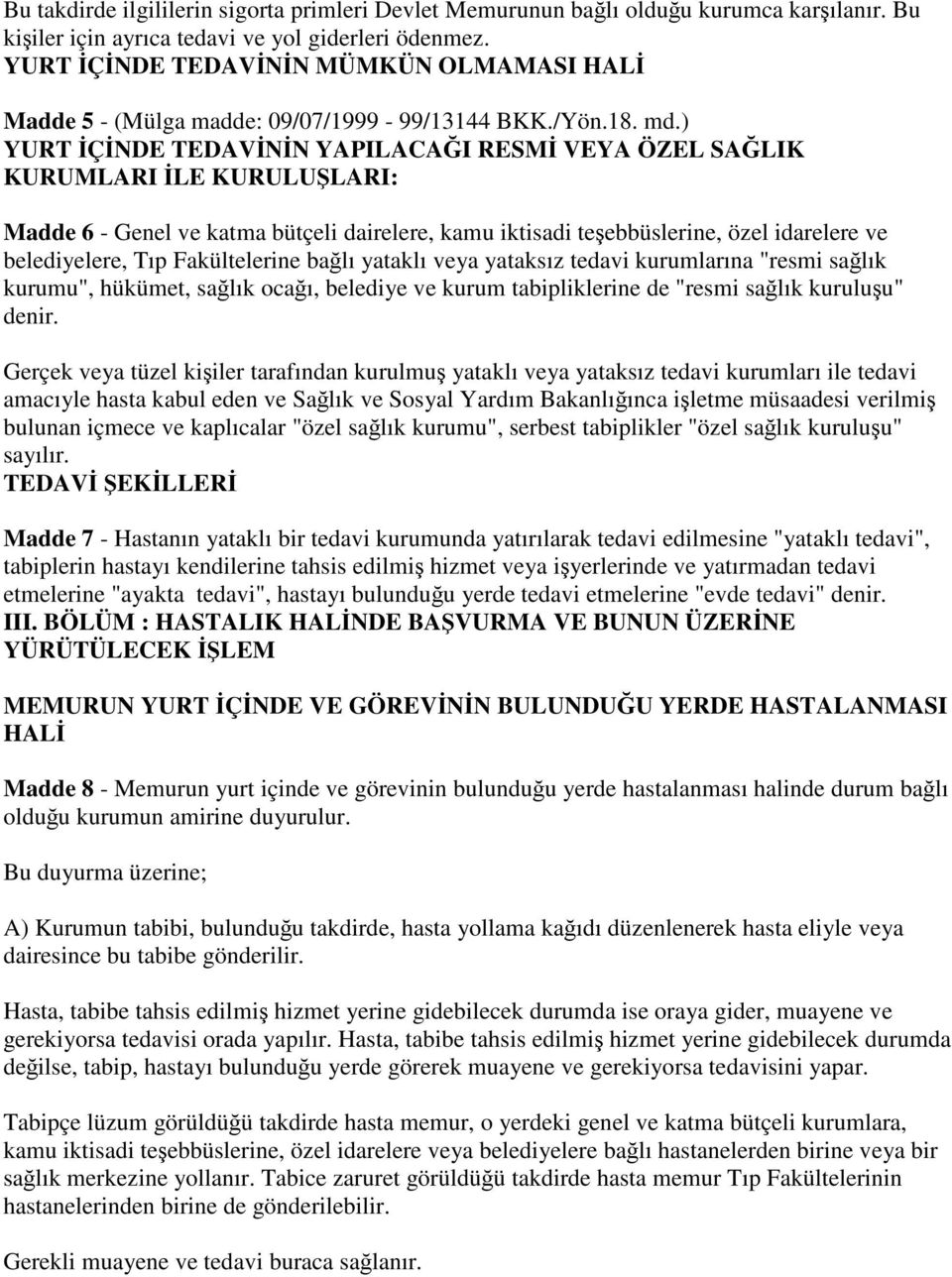 ) YURT İÇİNDE TEDAVİNİN YAPILACAĞI RESMİ VEYA ÖZEL SAĞLIK KURUMLARI İLE KURULUŞLARI: Madde 6 - Genel ve katma bütçeli dairelere, kamu iktisadi teşebbüslerine, özel idarelere ve belediyelere, Tıp