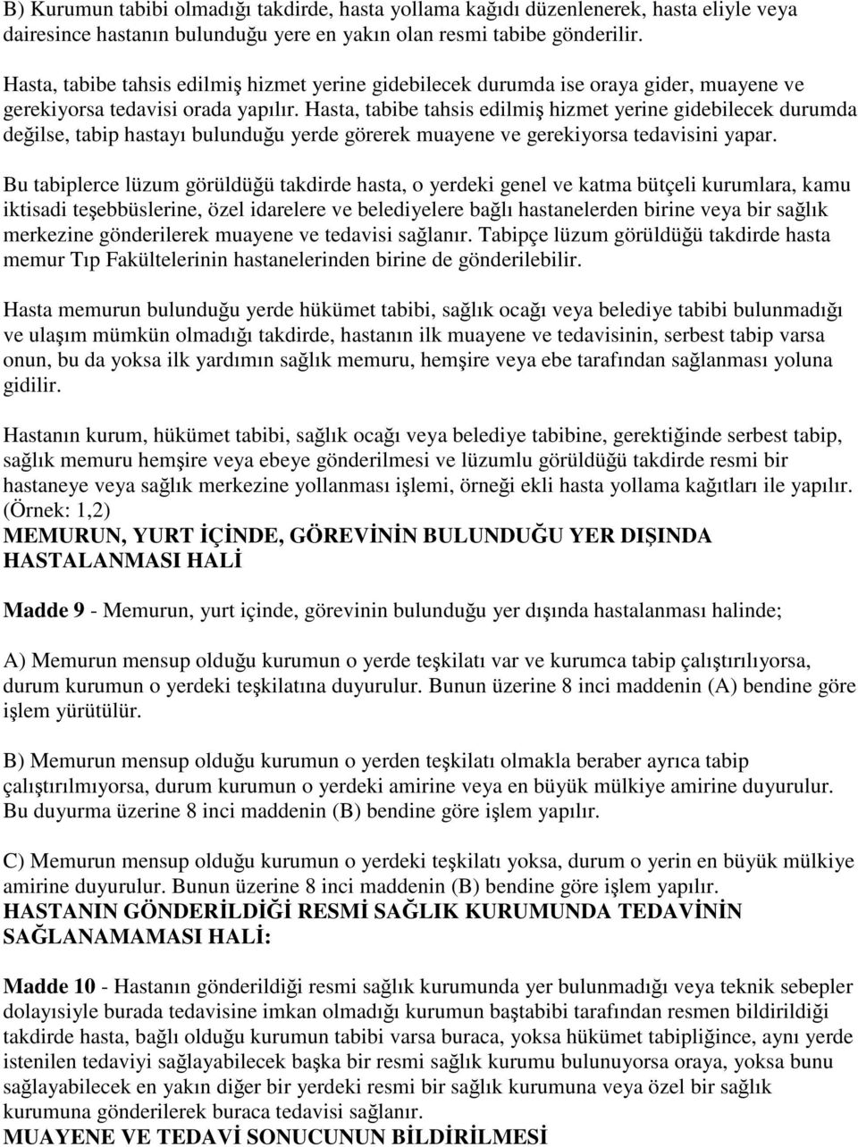 Hasta, tabibe tahsis edilmiş hizmet yerine gidebilecek durumda değilse, tabip hastayı bulunduğu yerde görerek muayene ve gerekiyorsa tedavisini yapar.