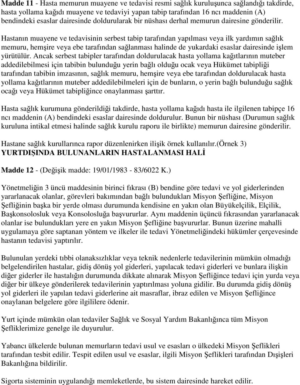 Hastanın muayene ve tedavisinin serbest tabip tarafından yapılması veya ilk yardımın sağlık memuru, hemşire veya ebe tarafından sağlanması halinde de yukardaki esaslar dairesinde işlem yürütülür.