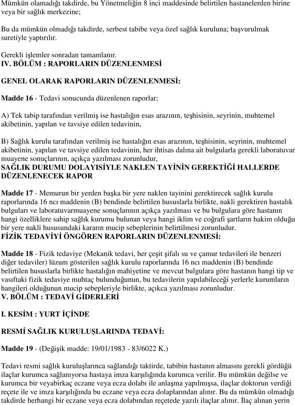 BÖLÜM : RAPORLARIN DÜZENLENMESİ GENEL OLARAK RAPORLARIN DÜZENLENMESİ: Madde 16 - Tedavi sonucunda düzenlenen raporlar; A) Tek tabip tarafından verilmiş ise hastalığın esas arazının, teşhisinin,