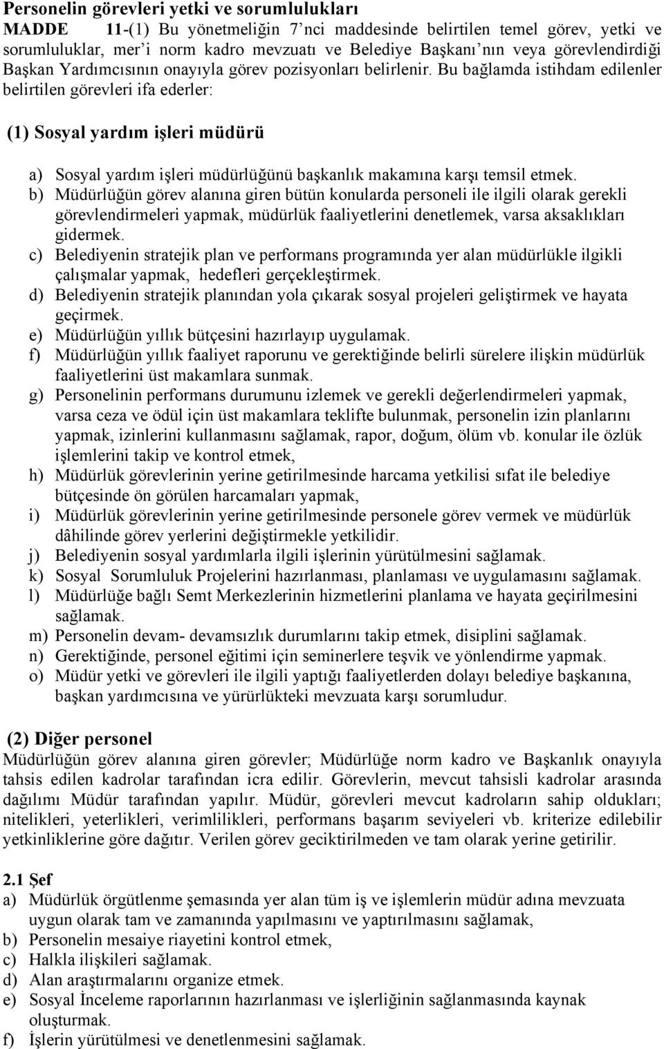 Bu bağlamda istihdam edilenler belirtilen görevleri ifa ederler: (1) Sosyal yardım işleri müdürü a) Sosyal yardım işleri müdürlüğünü başkanlık makamına karşı temsil etmek.