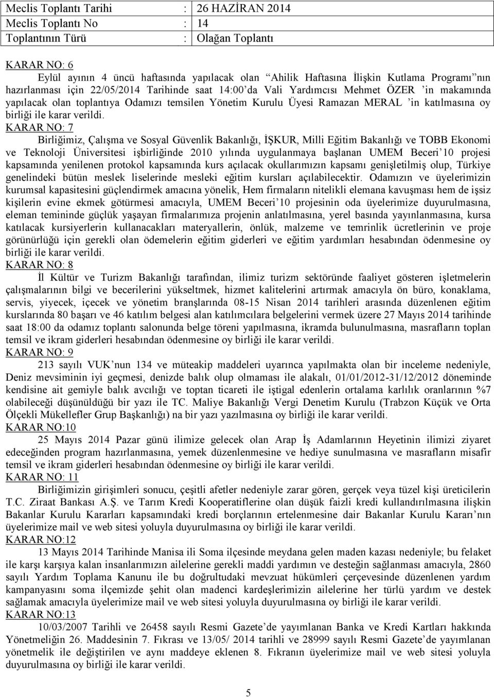 KARAR NO: 7 Birliğimiz, Çalışma ve Sosyal Güvenlik Bakanlığı, İŞKUR, Milli Eğitim Bakanlığı ve TOBB Ekonomi ve Teknoloji Üniversitesi işbirliğinde 2010 yılında uygulanmaya başlanan UMEM Beceri 10