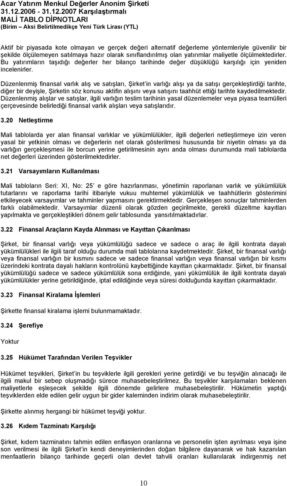 Düzenlenmiş finansal varlık alış ve satışları, Şirket in varlığı alışı ya da satışı gerçekleştirdiği tarihte, diğer bir deyişle, Şirketin söz konusu aktifin alışını veya satışını taahhüt ettiği