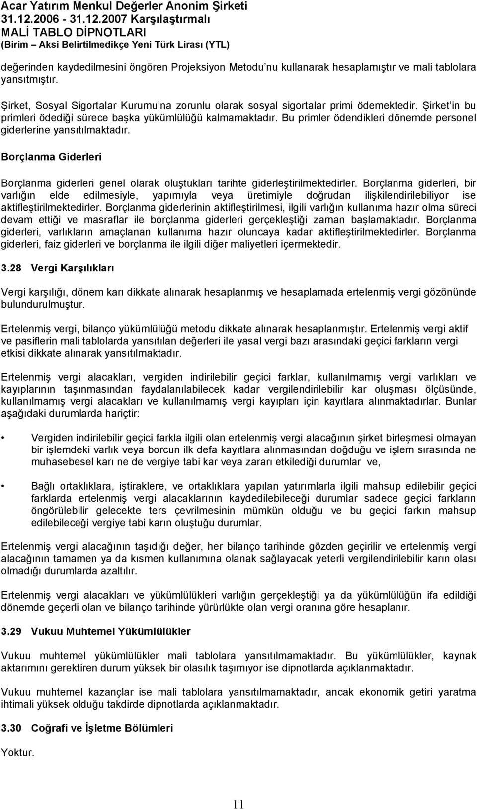 Borçlanma Giderleri Borçlanma giderleri genel olarak oluştukları tarihte giderleştirilmektedirler.