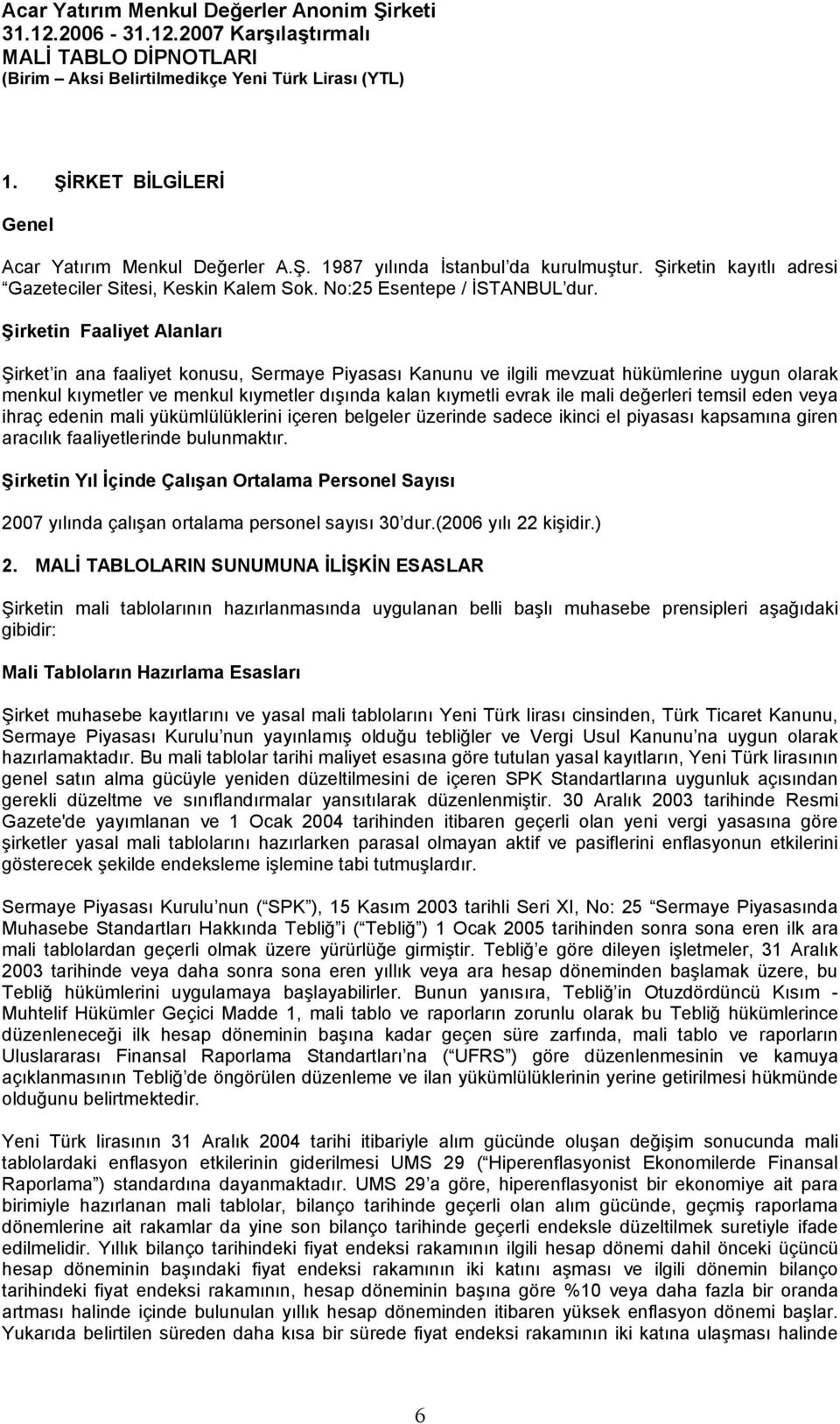 değerleri temsil eden veya ihraç edenin mali yükümlülüklerini içeren belgeler üzerinde sadece ikinci el piyasası kapsamına giren aracılık faaliyetlerinde bulunmaktır.