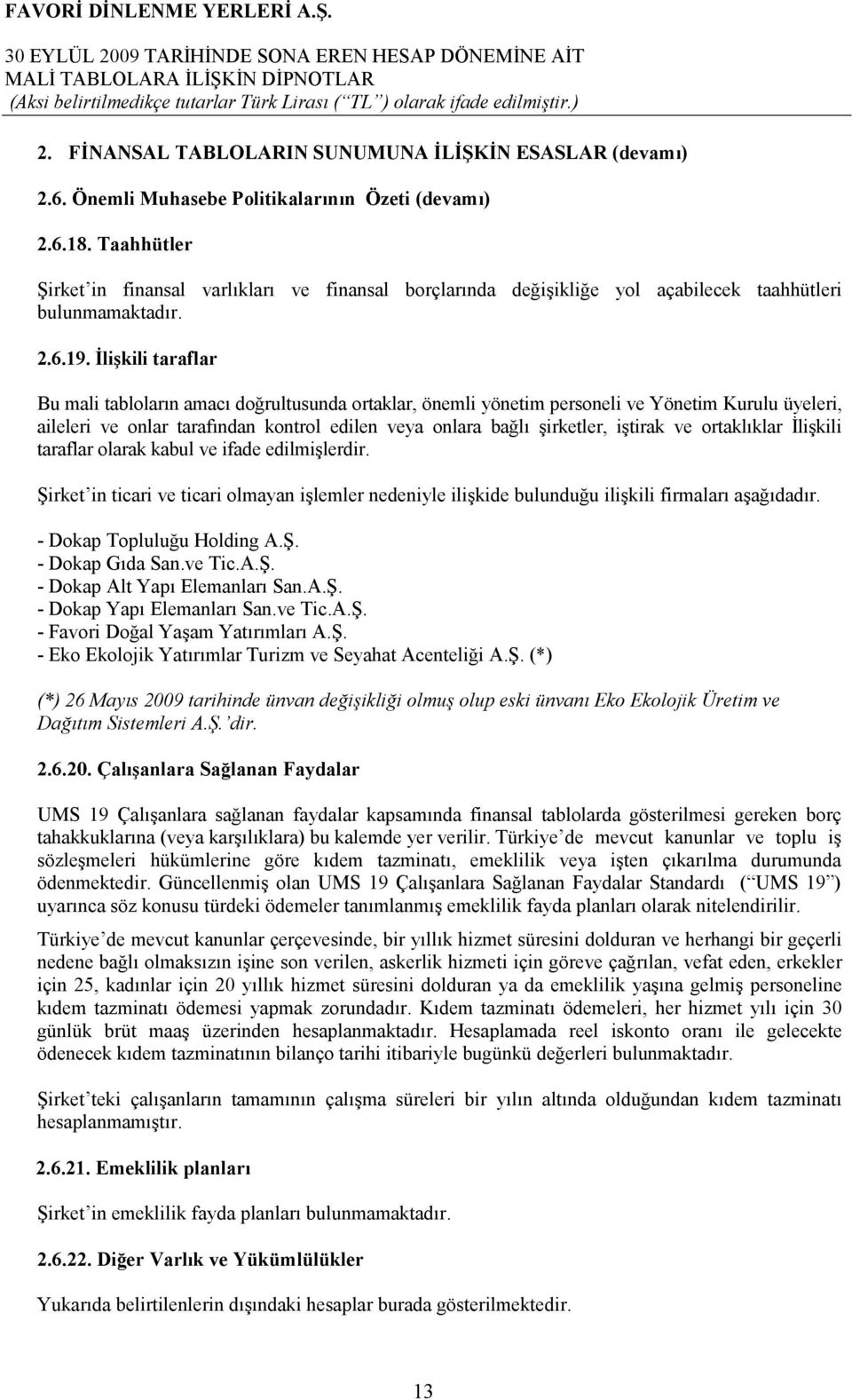 Đlişkili taraflar Bu mali tabloların amacı doğrultusunda ortaklar, önemli yönetim personeli ve Yönetim Kurulu üyeleri, aileleri ve onlar tarafından kontrol edilen veya onlara bağlı şirketler, iştirak