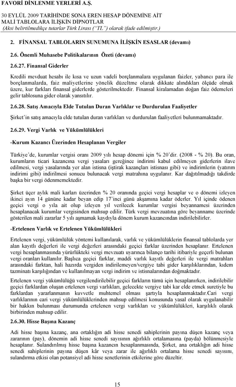 ölçüde olmak üzere, kur farkları finansal giderlerde gösterilmektedir. Finansal kiralamadan doğan faiz ödemeleri gelir tablosuna gider olarak yansıtılır. 2.6.28.