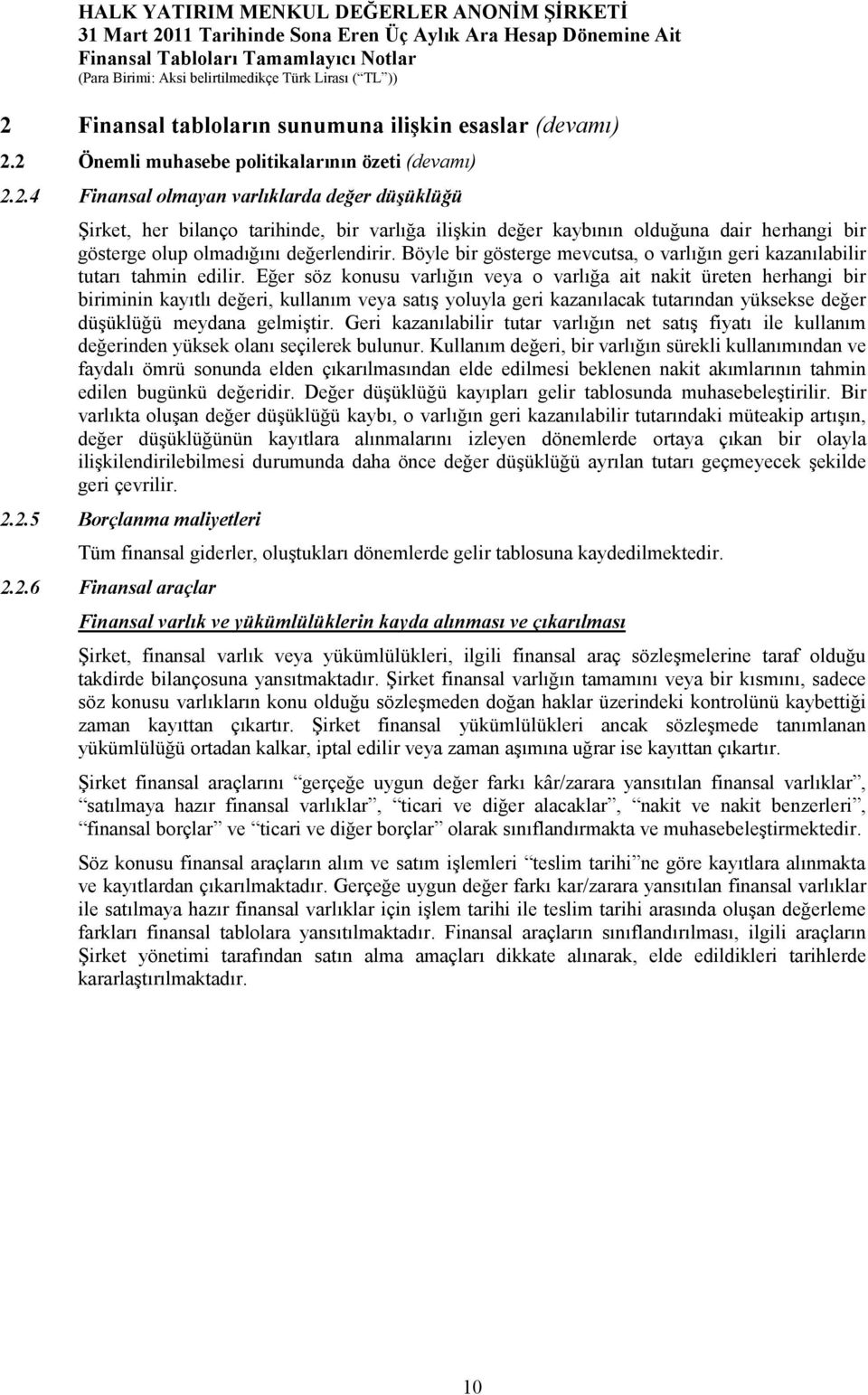 Eğer söz konusu varlığın veya o varlığa ait nakit üreten herhangi bir biriminin kayıtlı değeri, kullanım veya satış yoluyla geri kazanılacak tutarından yüksekse değer düşüklüğü meydana gelmiştir.