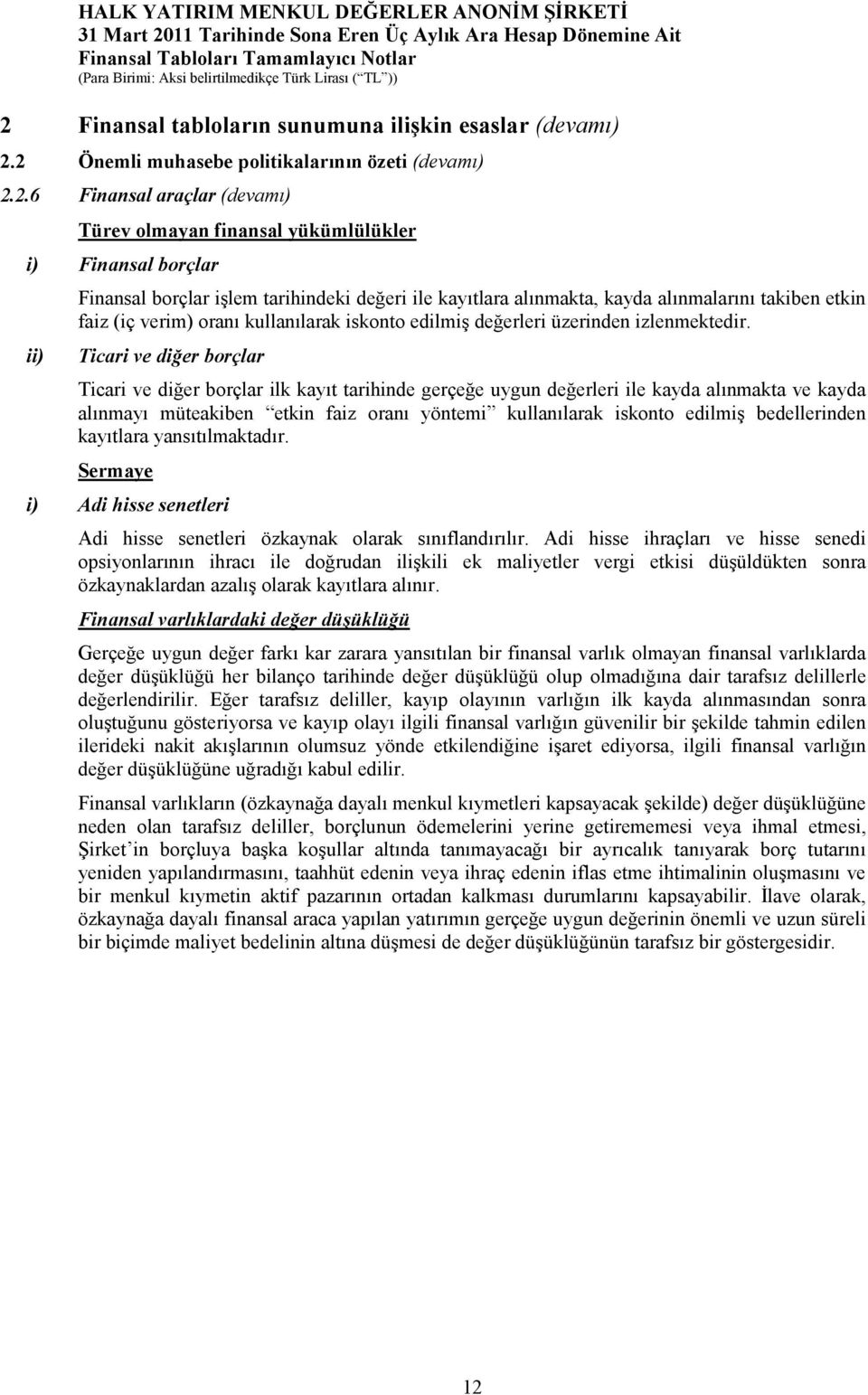 Ticari ve diğer borçlar Ticari ve diğer borçlar ilk kayıt tarihinde gerçeğe uygun değerleri ile kayda alınmakta ve kayda alınmayı müteakiben etkin faiz oranı yöntemi kullanılarak iskonto edilmiş