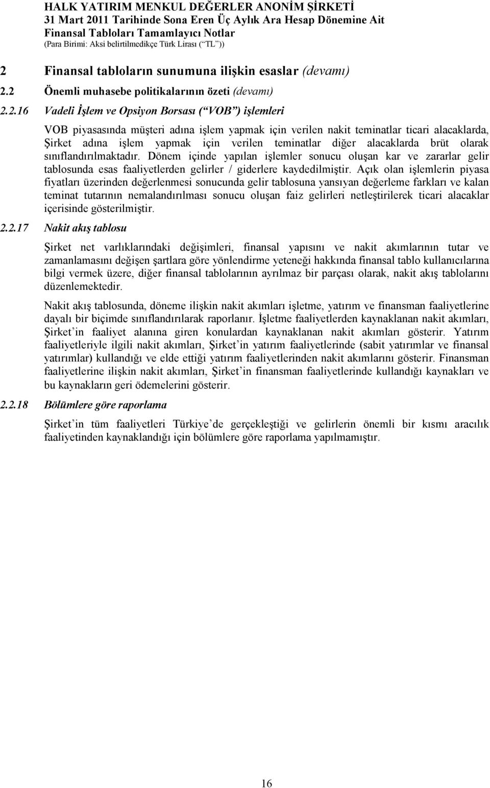 Dönem içinde yapılan işlemler sonucu oluşan kar ve zararlar gelir tablosunda esas faaliyetlerden gelirler / giderlere kaydedilmiştir.