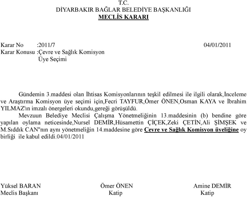 İbrahim YILMAZ'ın imzalı önergeleri okundu,gereği görüşüldü. Mevzuun Belediye Meclisi Çalışma Yönetmeliğinin 13.