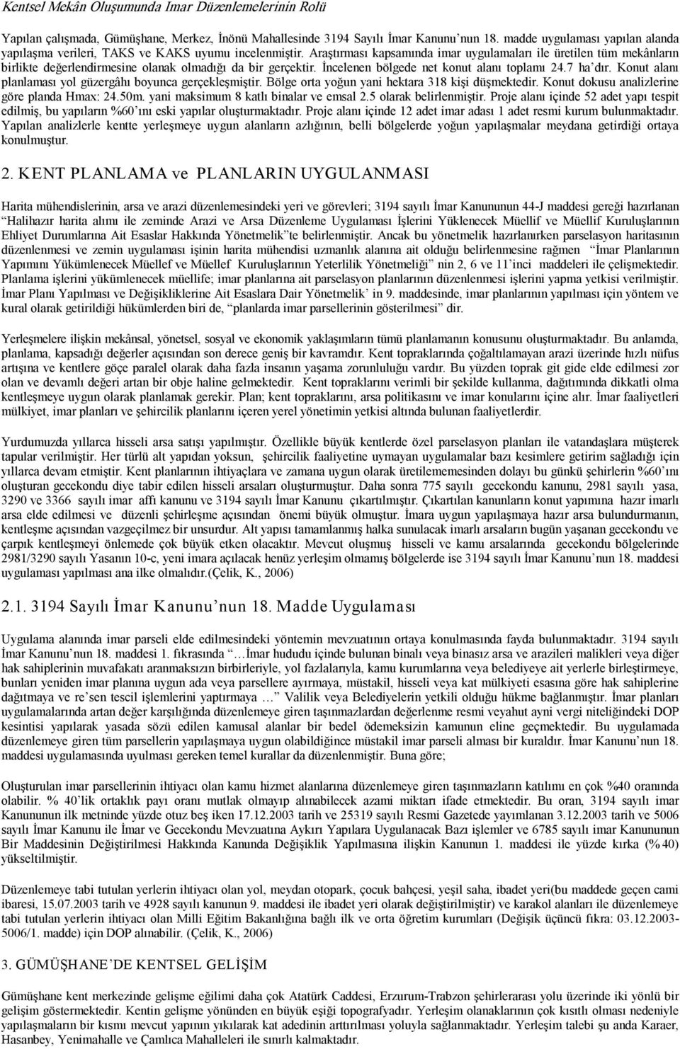 Araştırması kapsamında imar uygulamaları ile üretilen tüm mekânların birlikte değerlendirmesine olanak olmadığı da bir gerçektir. İncelenen bölgede net konut alanı toplamı 24.7 ha dır.