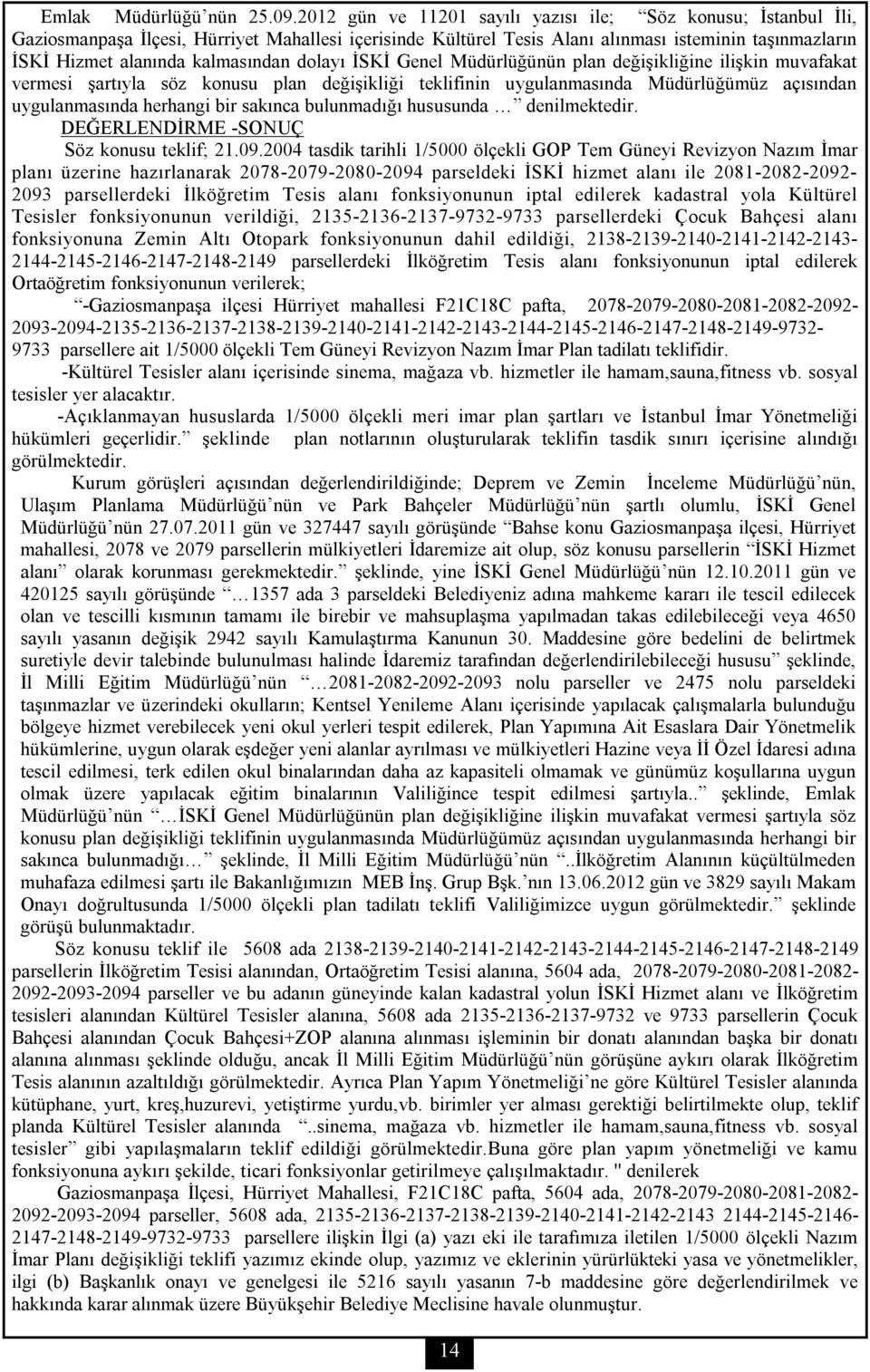 kalmasından dolayı İSKİ Genel Müdürlüğünün plan değişikliğine ilişkin muvafakat vermesi şartıyla söz konusu plan değişikliği teklifinin uygulanmasında Müdürlüğümüz açısından uygulanmasında herhangi