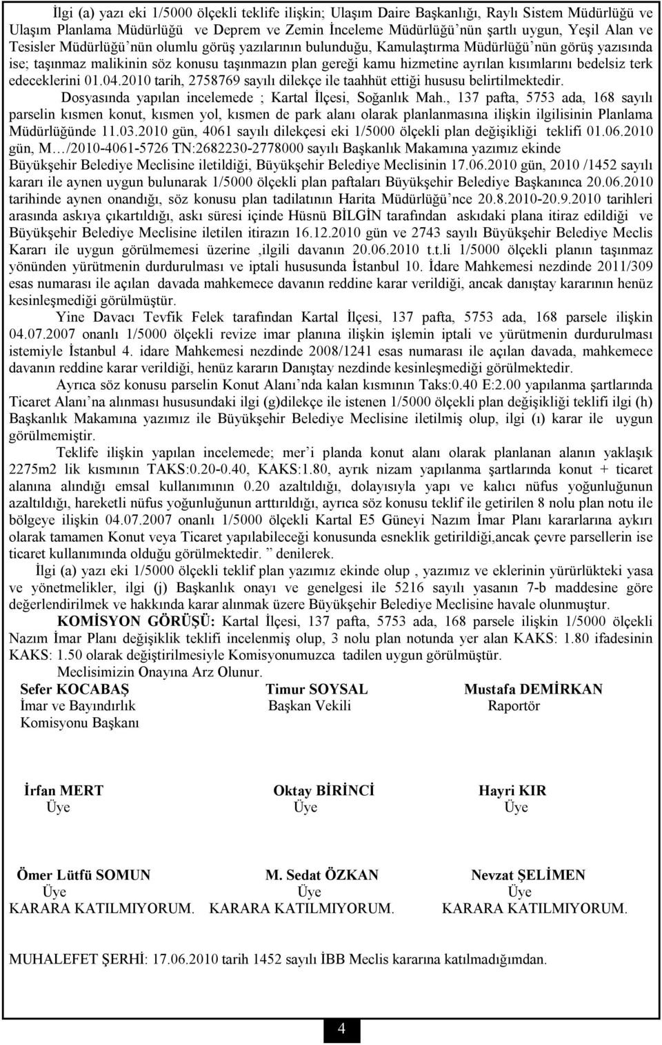 bedelsiz terk edeceklerini 01.04.2010 tarih, 2758769 sayılı dilekçe ile taahhüt ettiği hususu belirtilmektedir. Dosyasında yapılan incelemede ; Kartal İlçesi, Soğanlık Mah.