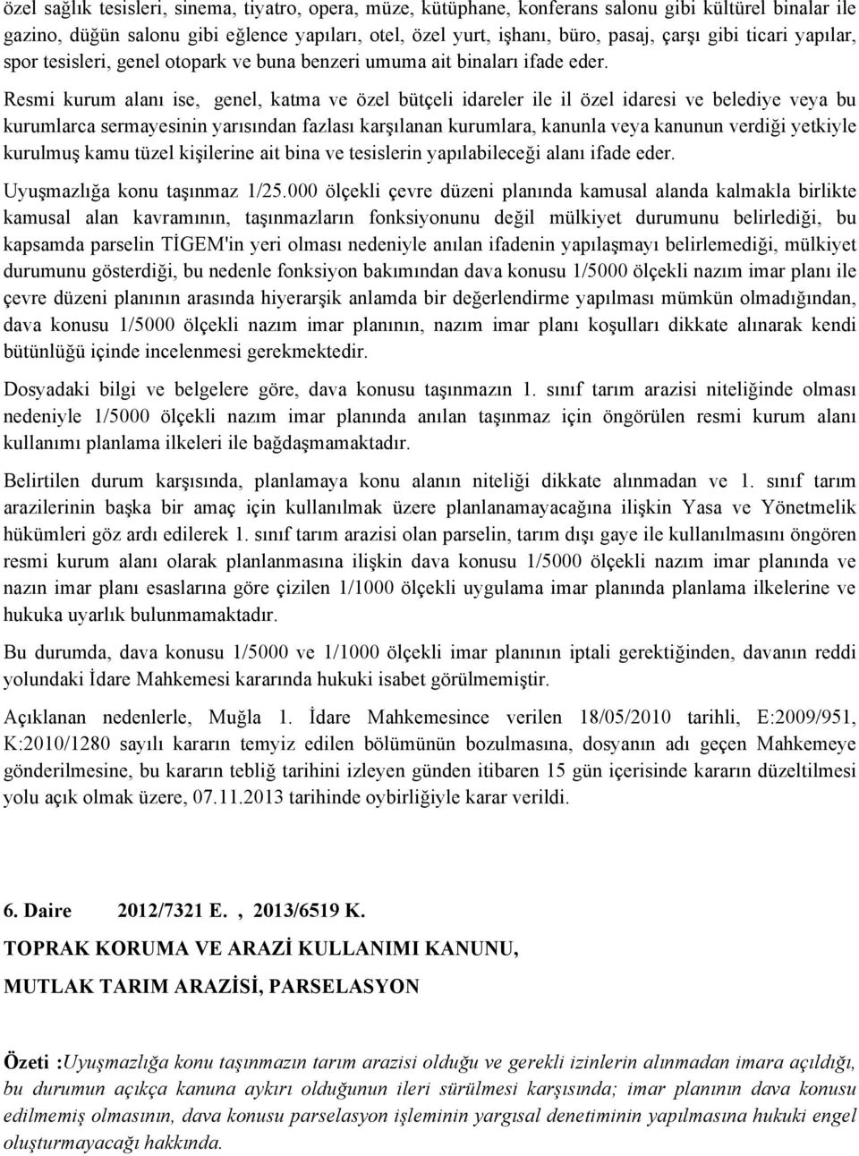 Resmi kurum alanı ise, genel, katma ve özel bütçeli idareler ile il özel idaresi ve belediye veya bu kurumlarca sermayesinin yarısından fazlası karşılanan kurumlara, kanunla veya kanunun verdiği