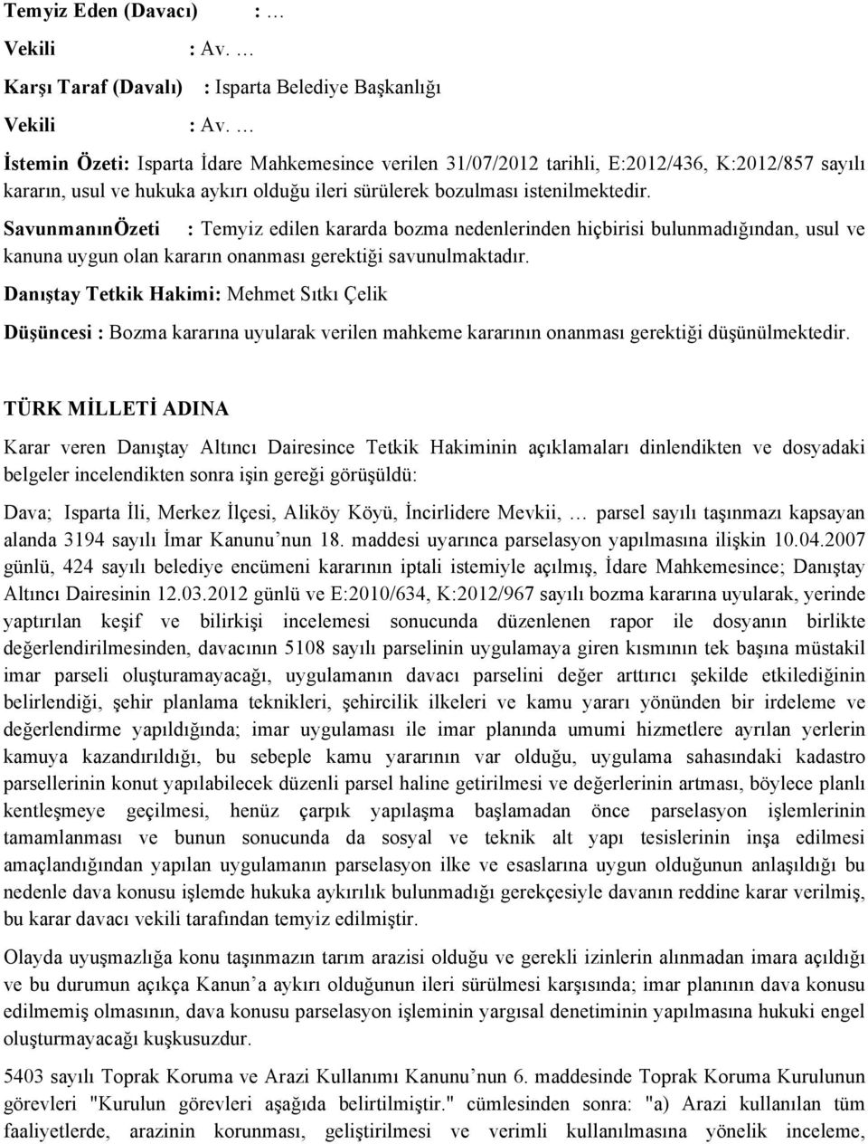 SavunmanınÖzeti : Temyiz edilen kararda bozma nedenlerinden hiçbirisi bulunmadığından, usul ve kanuna uygun olan kararın onanması gerektiği savunulmaktadır.