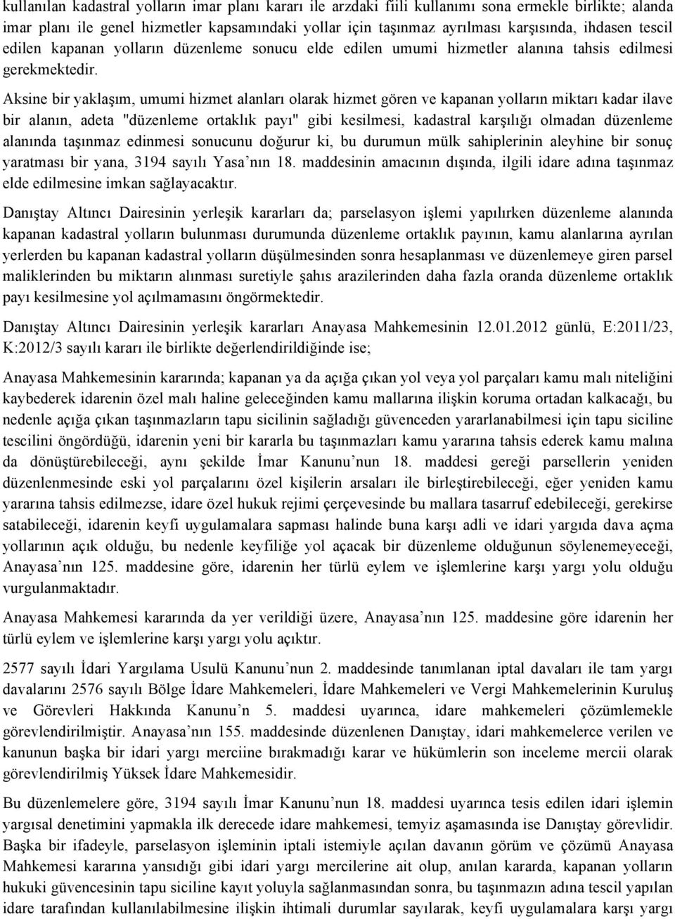 Aksine bir yaklaşım, umumi hizmet alanları olarak hizmet gören ve kapanan yolların miktarı kadar ilave bir alanın, adeta "düzenleme ortaklık payı" gibi kesilmesi, kadastral karşılığı olmadan