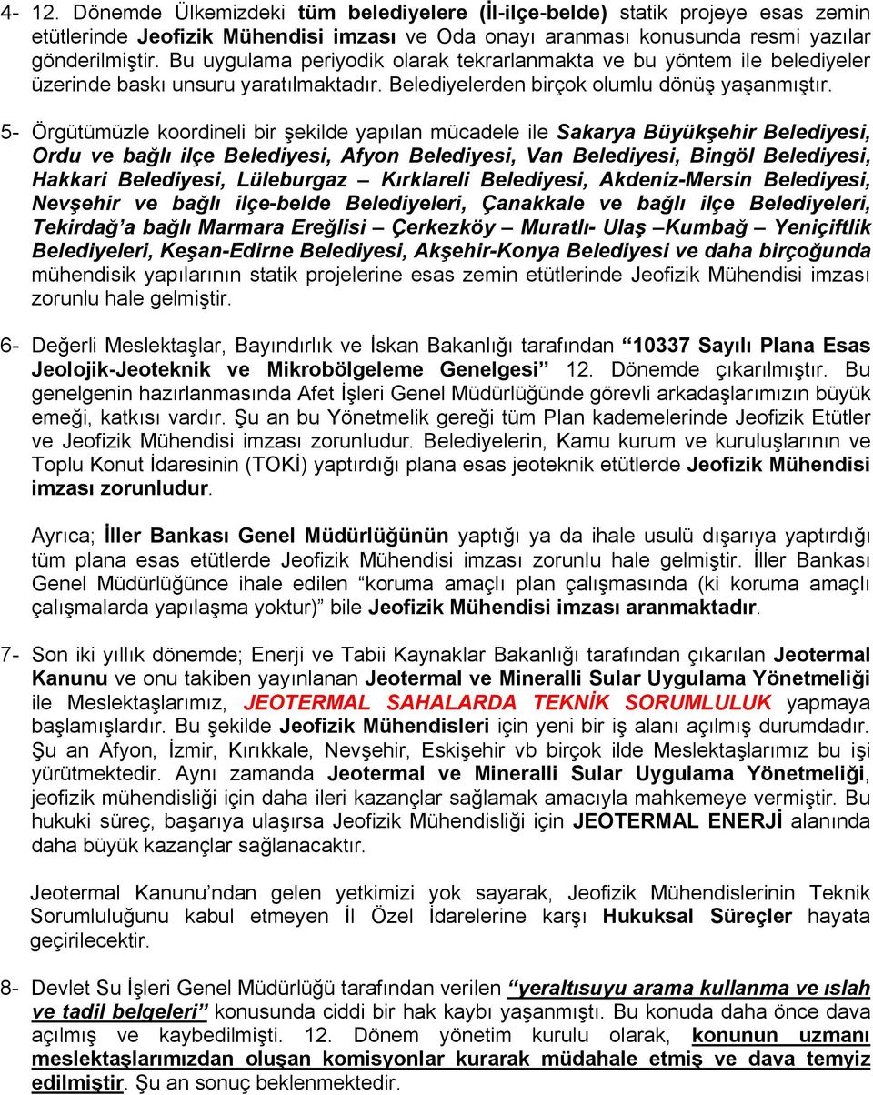 5- Örgütümüzle koordineli bir şekilde yapılan mücadele ile Sakarya Büyükşehir Belediyesi, Ordu ve bağlı ilçe Belediyesi, Afyon Belediyesi, Van Belediyesi, Bingöl Belediyesi, Hakkari Belediyesi,