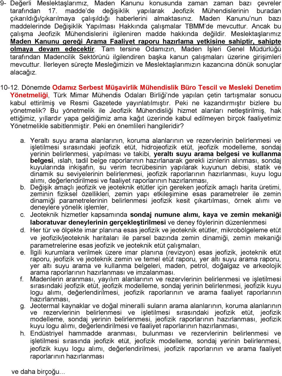 Maden Kanunu nun bazı maddelerinde Değişiklik Yapılması Hakkında çalışmalar TBMM de mevcuttur. Ancak bu çalışma Jeofizik Mühendislerini ilgileniren madde hakkında değildir.