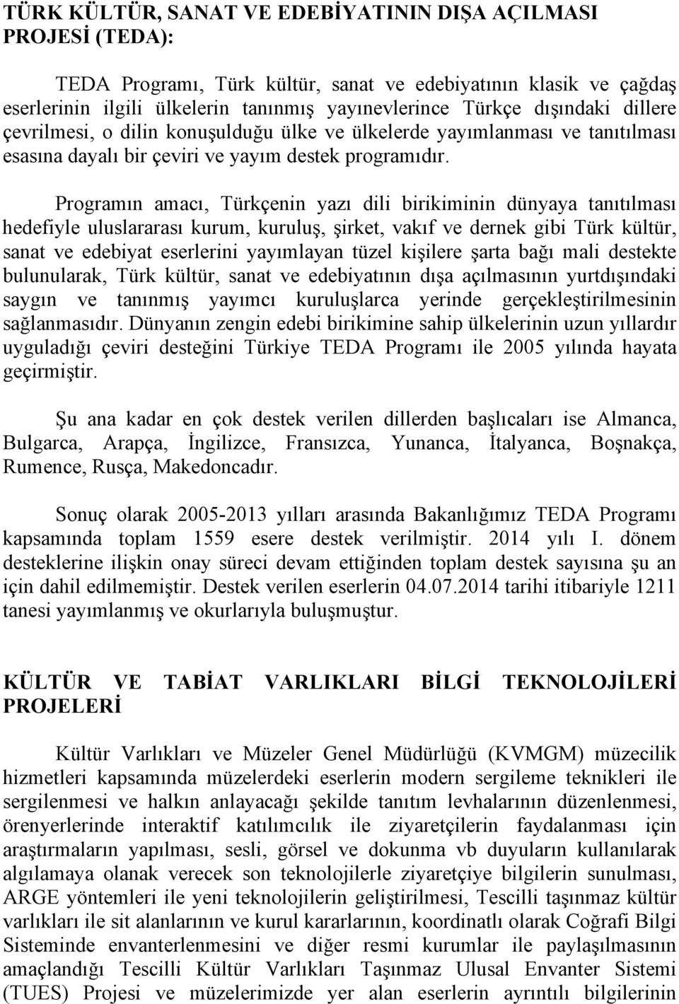 Programın amacı, Türkçenin yazı dili birikiminin dünyaya tanıtılması hedefiyle uluslararası kurum, kuruluş, şirket, vakıf ve dernek gibi Türk kültür, sanat ve edebiyat eserlerini yayımlayan tüzel