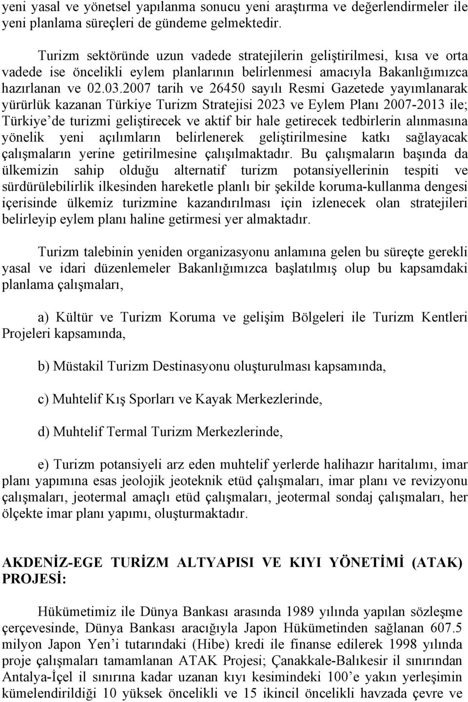 2007 tarih ve 26450 sayılı Resmi Gazetede yayımlanarak yürürlük kazanan Türkiye Turizm Stratejisi 2023 ve Eylem Planı 2007-2013 ile; Türkiye de turizmi geliştirecek ve aktif bir hale getirecek