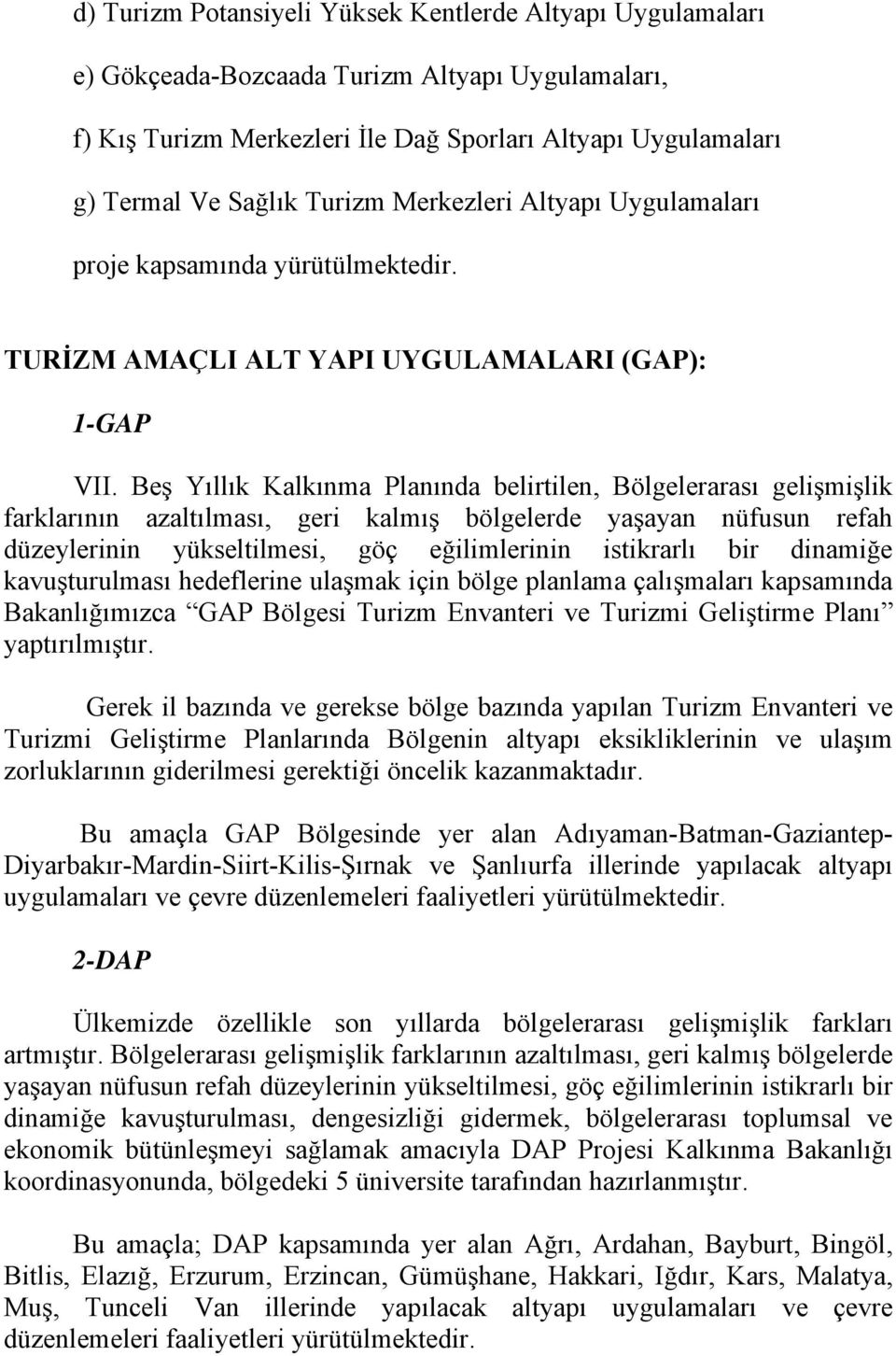 Beş Yıllık Kalkınma Planında belirtilen, Bölgelerarası gelişmişlik farklarının azaltılması, geri kalmış bölgelerde yaşayan nüfusun refah düzeylerinin yükseltilmesi, göç eğilimlerinin istikrarlı bir