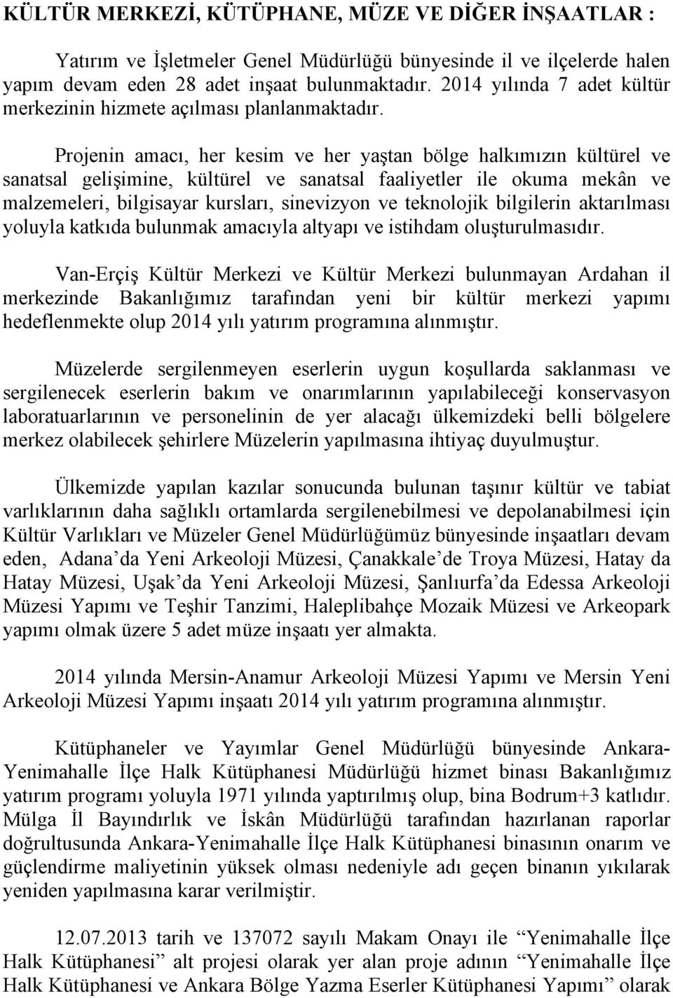 Projenin amacı, her kesim ve her yaştan bölge halkımızın kültürel ve sanatsal gelişimine, kültürel ve sanatsal faaliyetler ile okuma mekân ve malzemeleri, bilgisayar kursları, sinevizyon ve