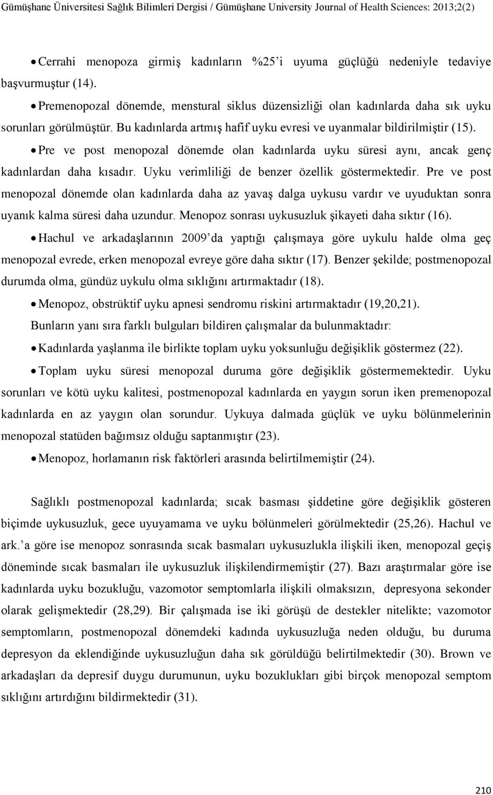 Uyku verimliliği de benzer özellik göstermektedir. Pre ve post menopozal dönemde olan kadınlarda daha az yavaş dalga uykusu vardır ve uyuduktan sonra uyanık kalma süresi daha uzundur.